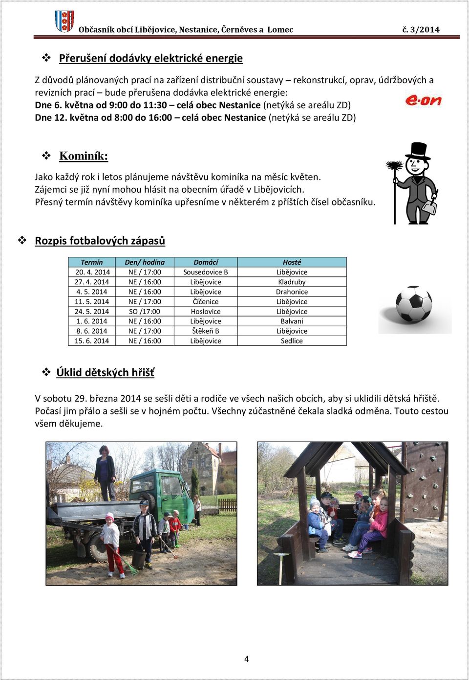 května od 8:00 do 16:00 celá obec Nestanice (netýká se areálu ZD) Kominík: Jako každý rok i letos plánujeme návštěvu kominíka na měsíc květen.