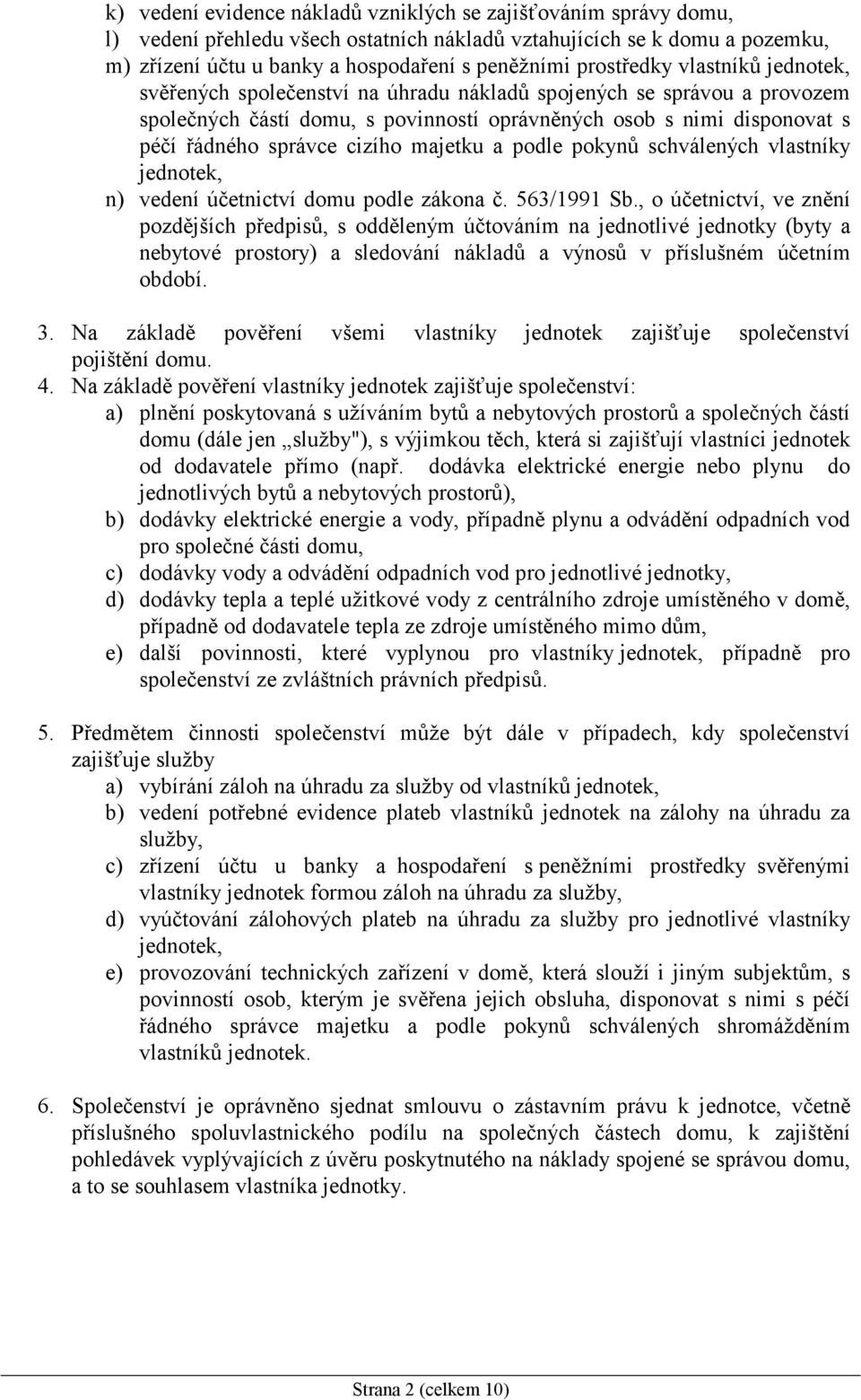 cizího majetku a podle pokynů schválených vlastníky jednotek, n) vedení účetnictví domu podle zákona č. 563/1991 Sb.