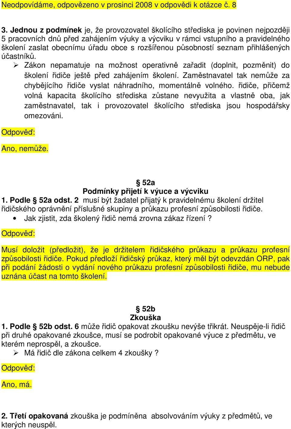 rozšířenou působností seznam přihlášených účastníků. Zákon nepamatuje na možnost operativně zařadit (doplnit, pozměnit) do školení řidiče ještě před zahájením školení.