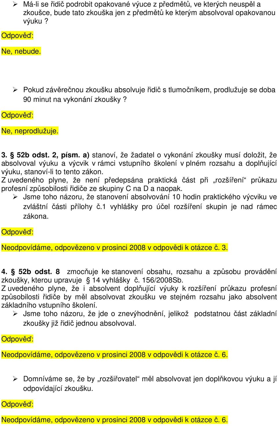 a) stanoví, že žadatel o vykonání zkoušky musí doložit, že absolvoval výuku a výcvik v rámci vstupního školení v plném rozsahu a doplňující výuku, stanoví-li to tento zákon.