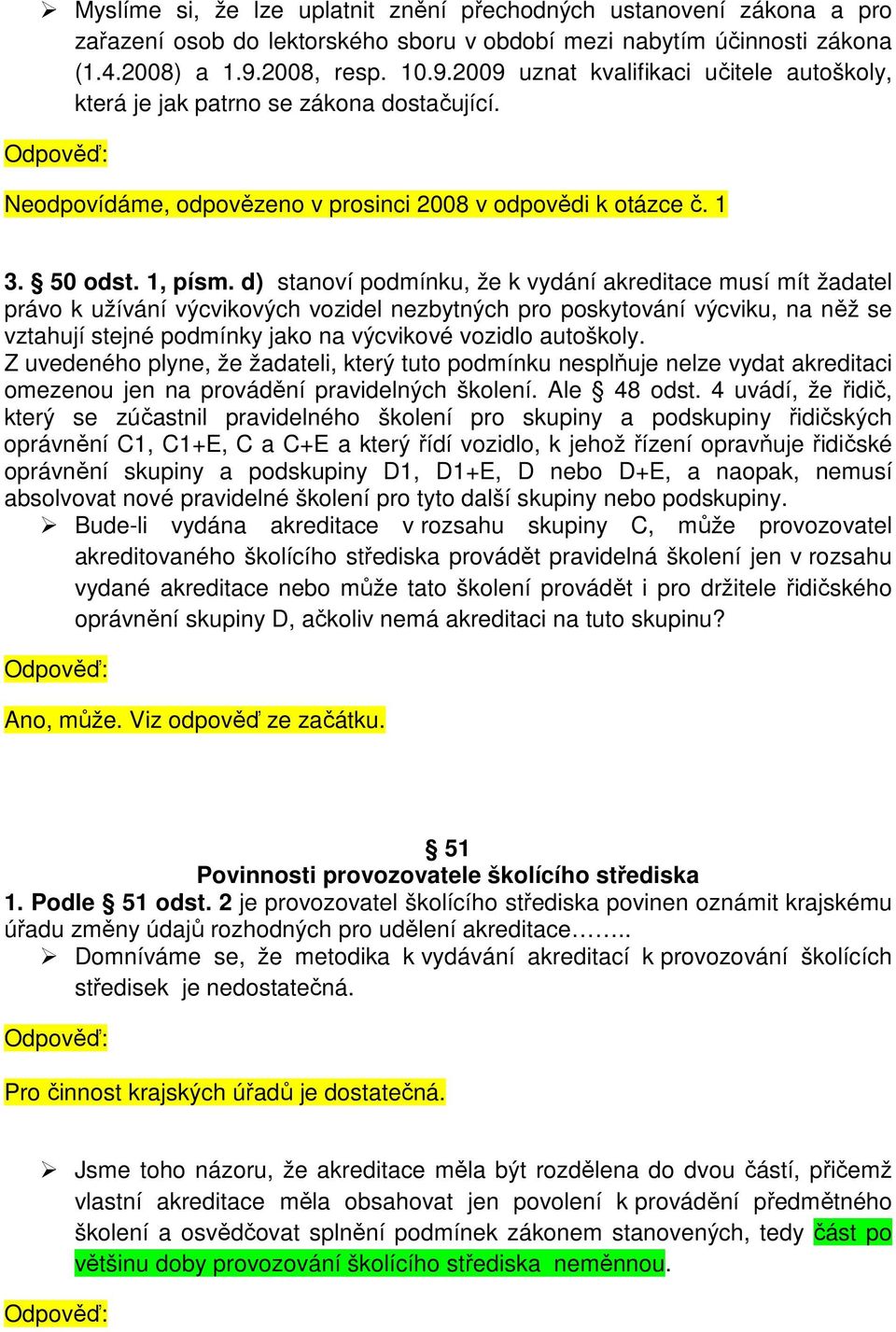 d) stanoví podmínku, že k vydání akreditace musí mít žadatel právo k užívání výcvikových vozidel nezbytných pro poskytování výcviku, na něž se vztahují stejné podmínky jako na výcvikové vozidlo