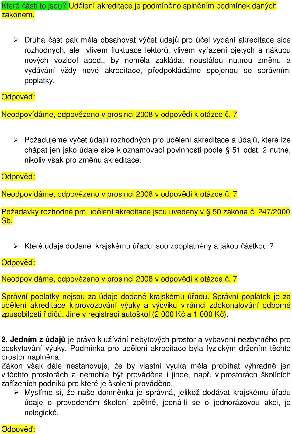 , by neměla zakládat neustálou nutnou změnu a vydávání vždy nové akreditace, předpokládáme spojenou se správními poplatky. Neodpovídáme, odpovězeno v prosinci 2008 v odpovědi k otázce č.