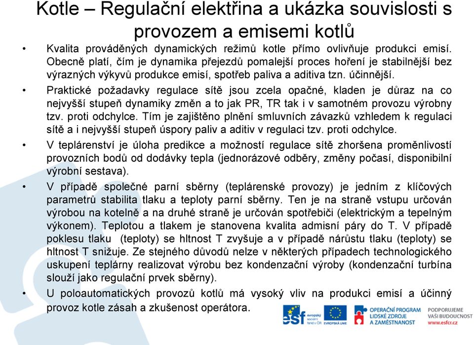 Praktické požadavky regulace sítě jsou zcela opačné, kladen je důraz na co nejvyšší stupeň dynamiky změn a to jak PR, TR tak i v samotném provozu výrobny tzv. proti odchylce.