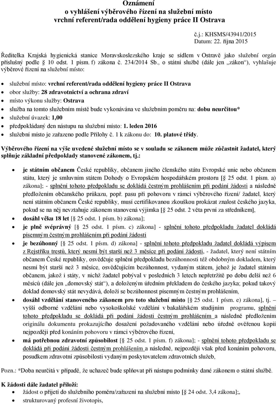 , o státní službě (dále jen zákon ), vyhlašuje výběrové řízení na služební místo: služební místo: vrchní referent/rada oddělení hygieny práce II Ostrava obor služby: 28 zdravotnictví a ochrana zdraví