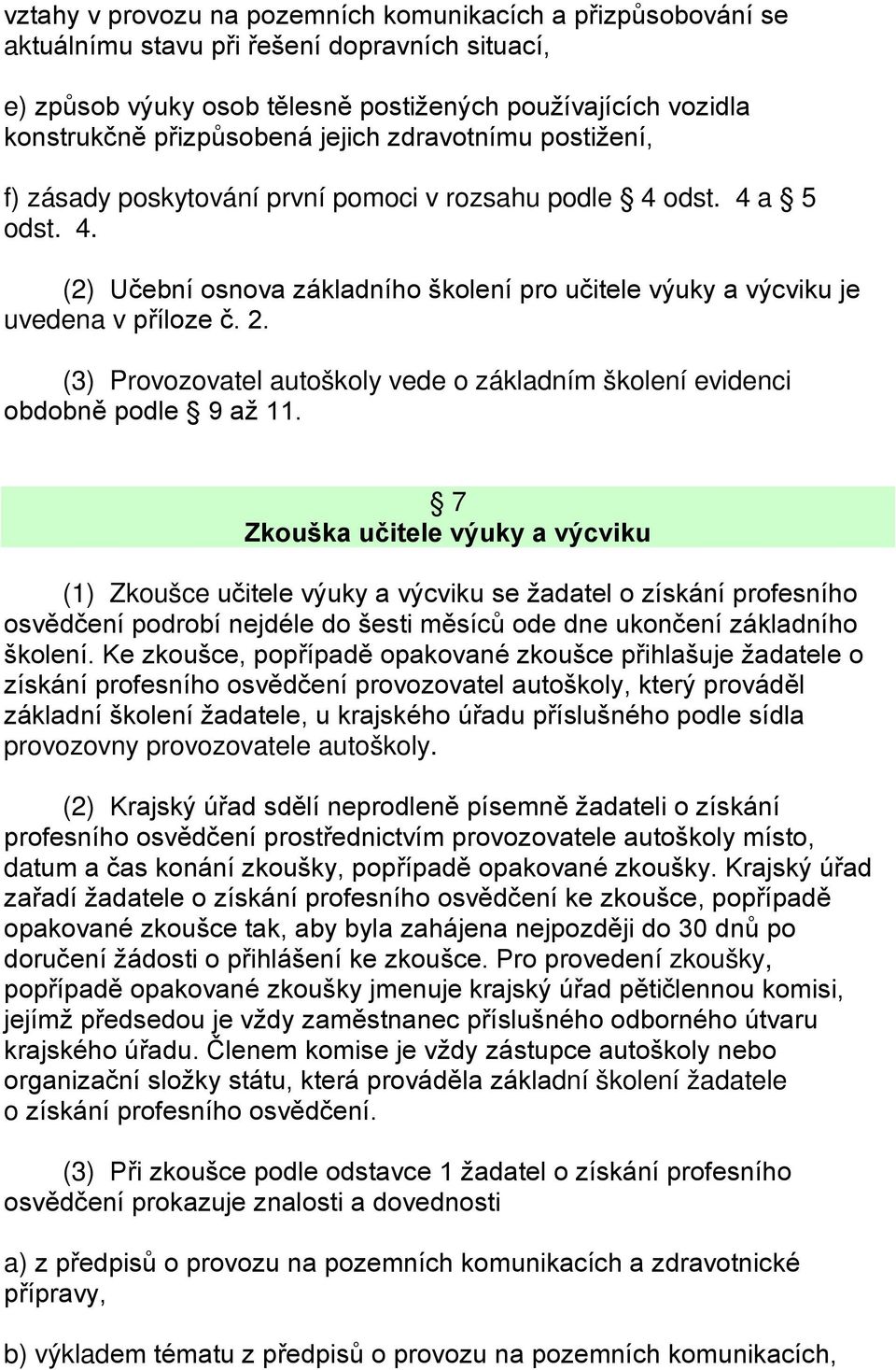 (3) Provozovatel autoškoly vede o základním školení evidenci obdobně podle 9 až 11.