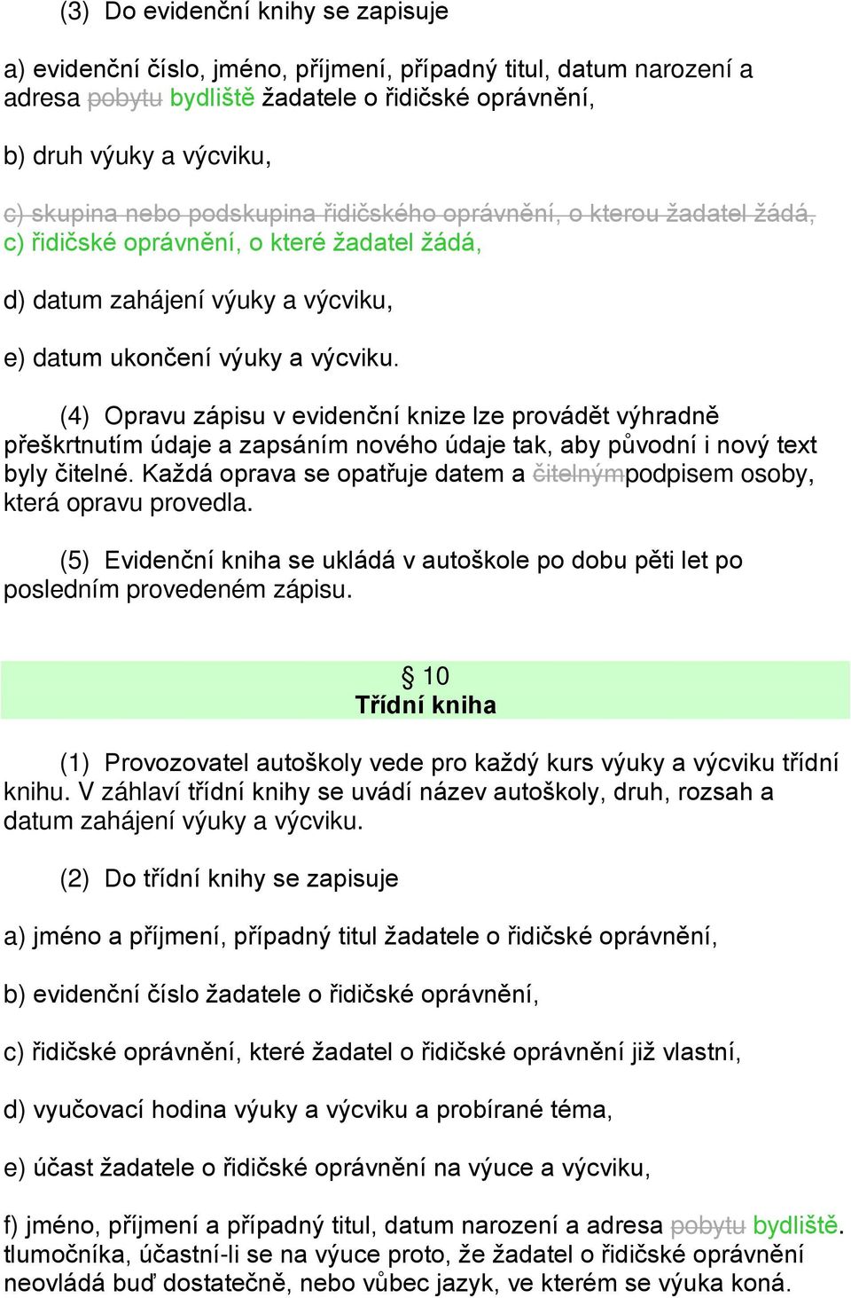 (4) Opravu zápisu v evidenční knize lze provádět výhradně přeškrtnutím údaje a zapsáním nového údaje tak, aby původní i nový text byly čitelné.