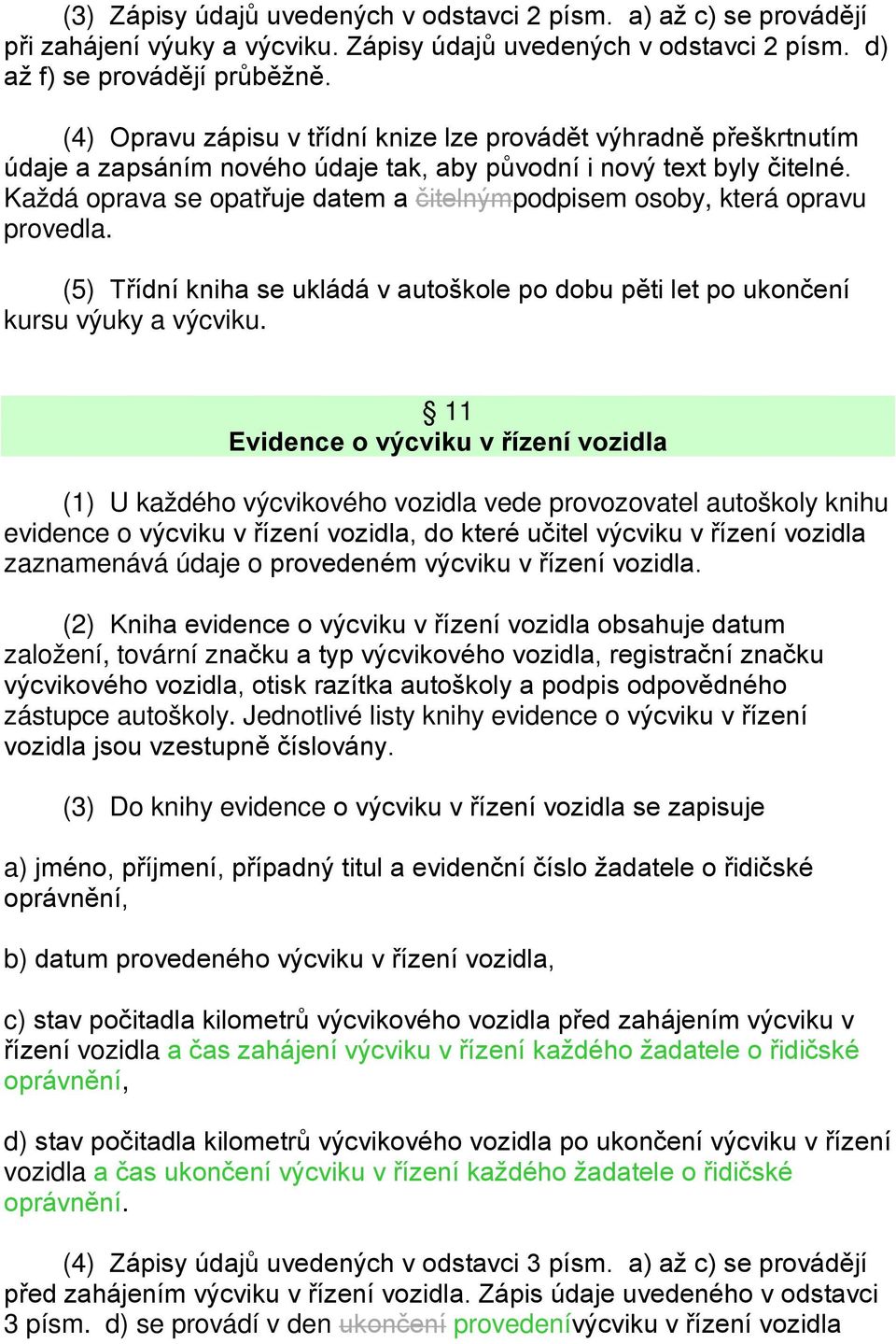 Každá oprava se opatřuje datem a čitelnýmpodpisem osoby, která opravu provedla. (5) Třídní kniha se ukládá v autoškole po dobu pěti let po ukončení kursu výuky a výcviku.