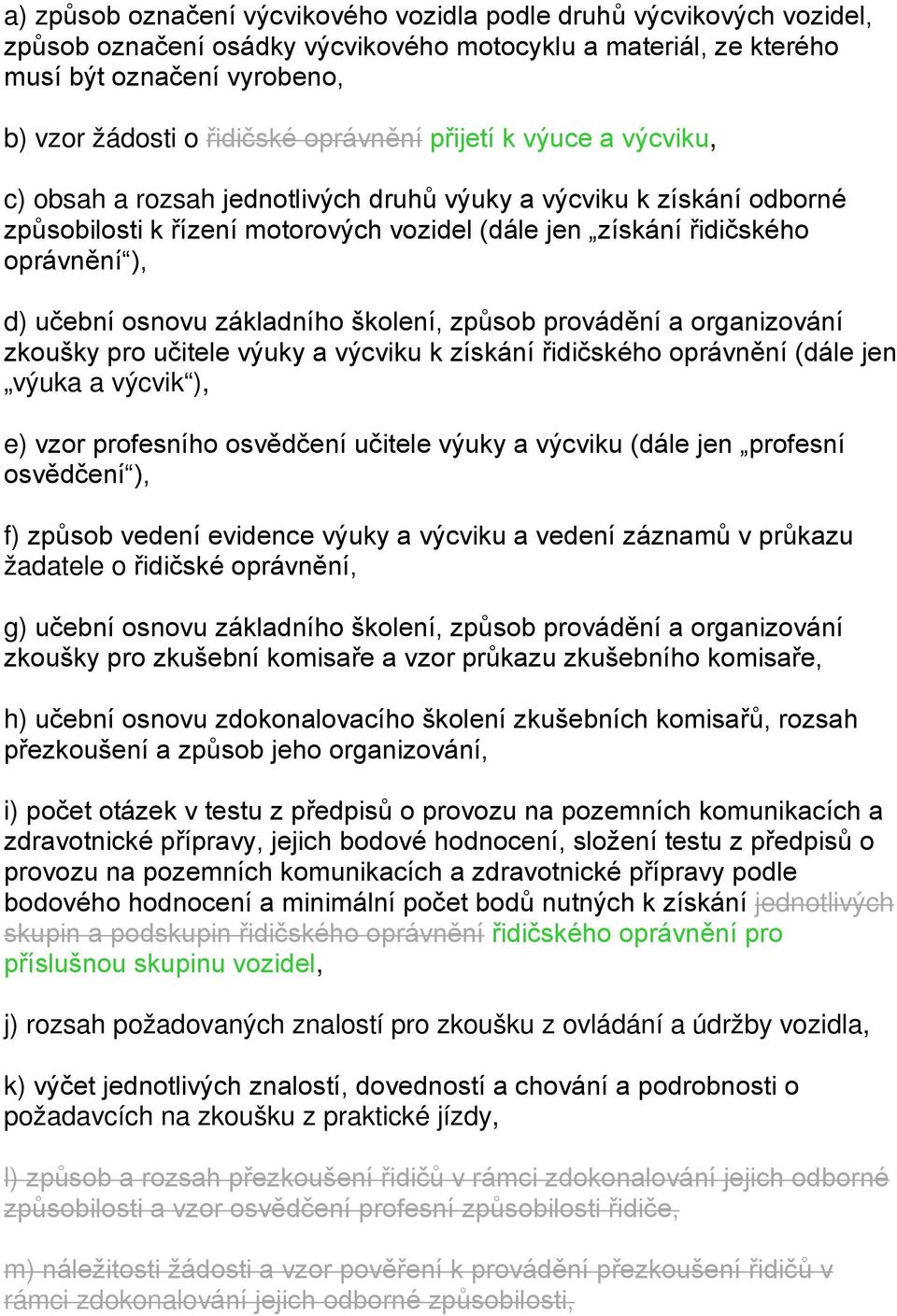 učební osnovu základního školení, způsob provádění a organizování zkoušky pro učitele výuky a výcviku k získání řidičského oprávnění (dále jen výuka a výcvik ), e) vzor profesního osvědčení učitele