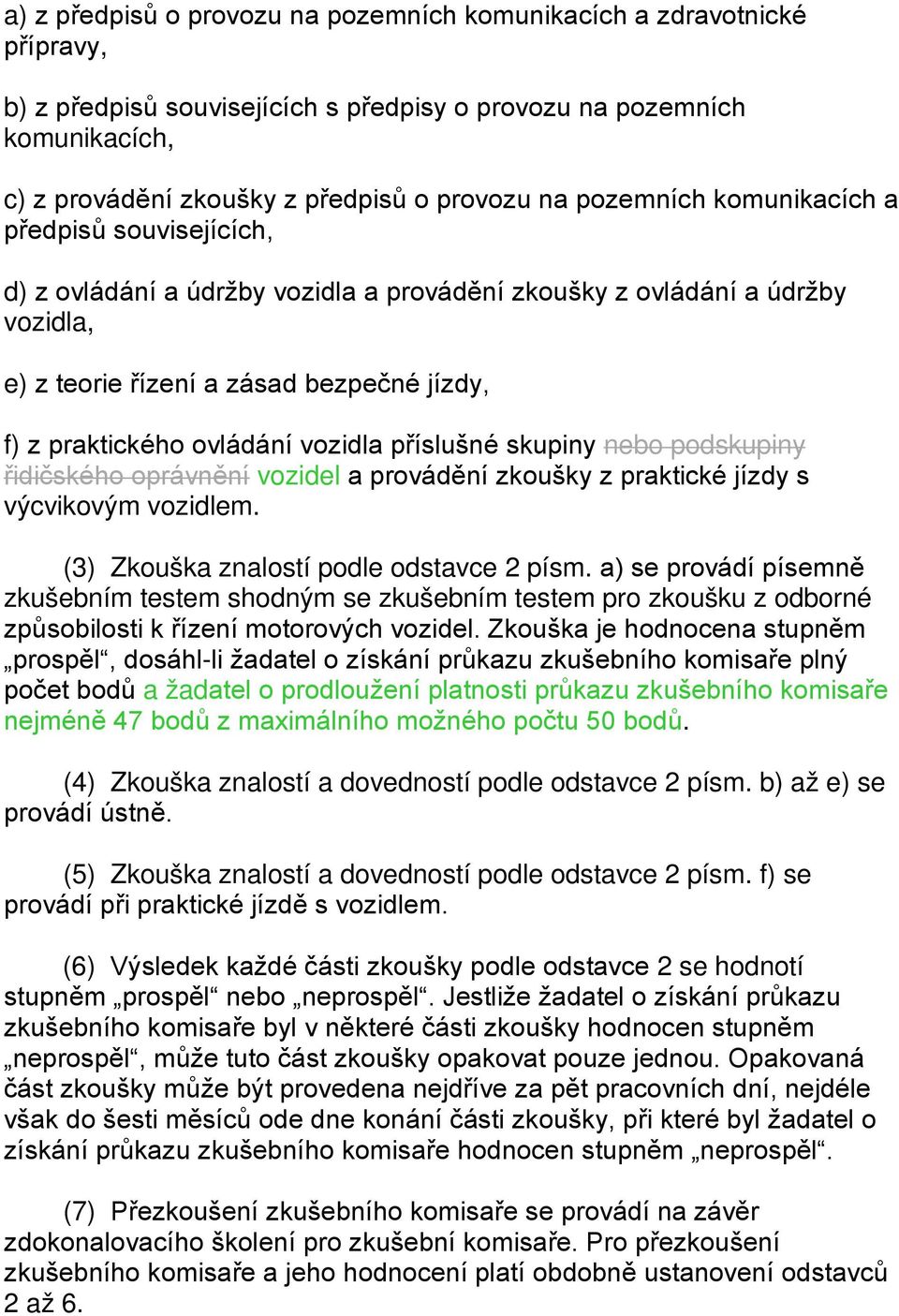 vozidla příslušné skupiny nebo podskupiny řidičského oprávnění vozidel a provádění zkoušky z praktické jízdy s výcvikovým vozidlem. (3) Zkouška znalostí podle odstavce 2 písm.