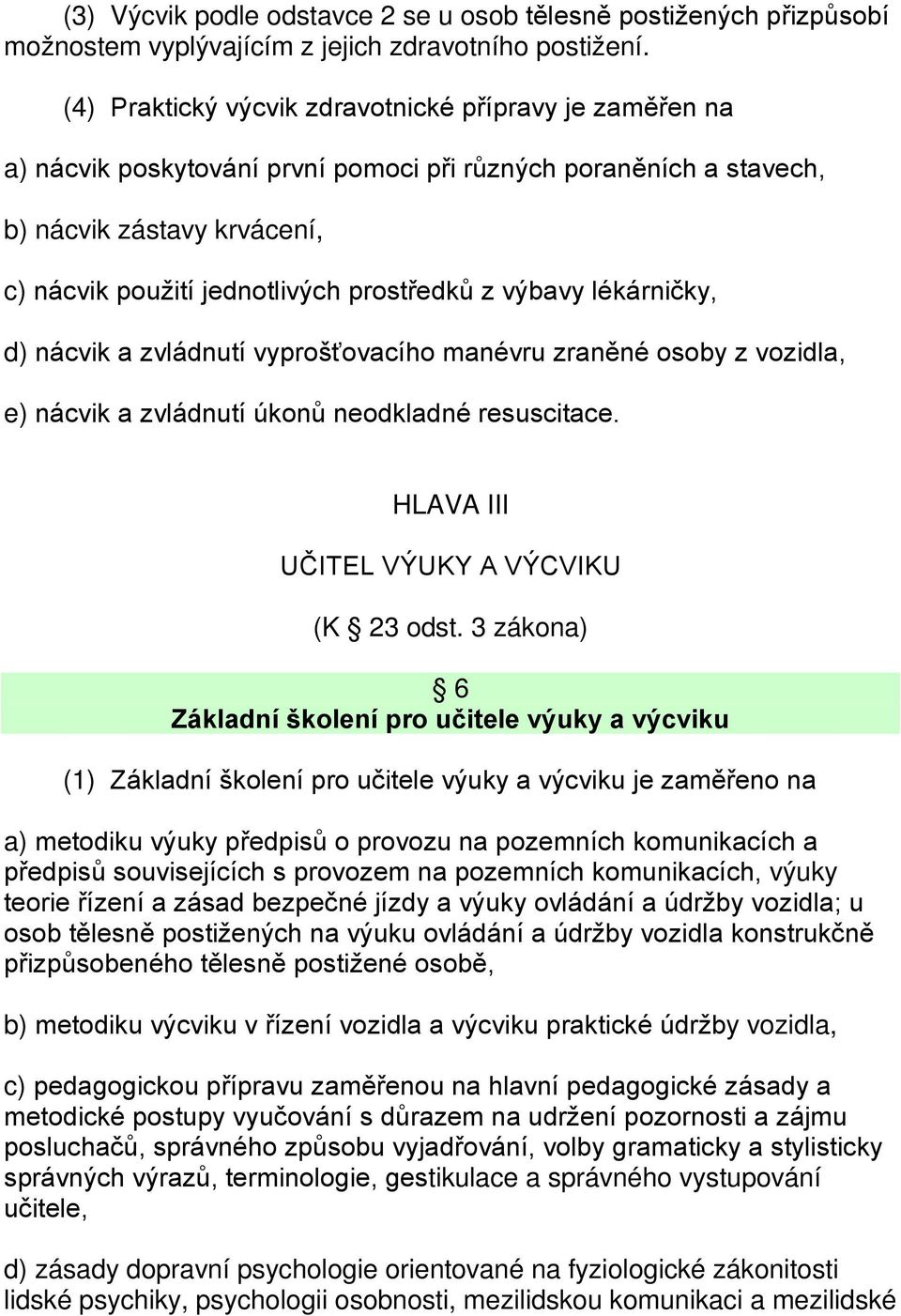 výbavy lékárničky, d) nácvik a zvládnutí vyprošťovacího manévru zraněné osoby z vozidla, e) nácvik a zvládnutí úkonů neodkladné resuscitace. HLAVA III UČITEL VÝUKY A VÝCVIKU (K 23 odst.