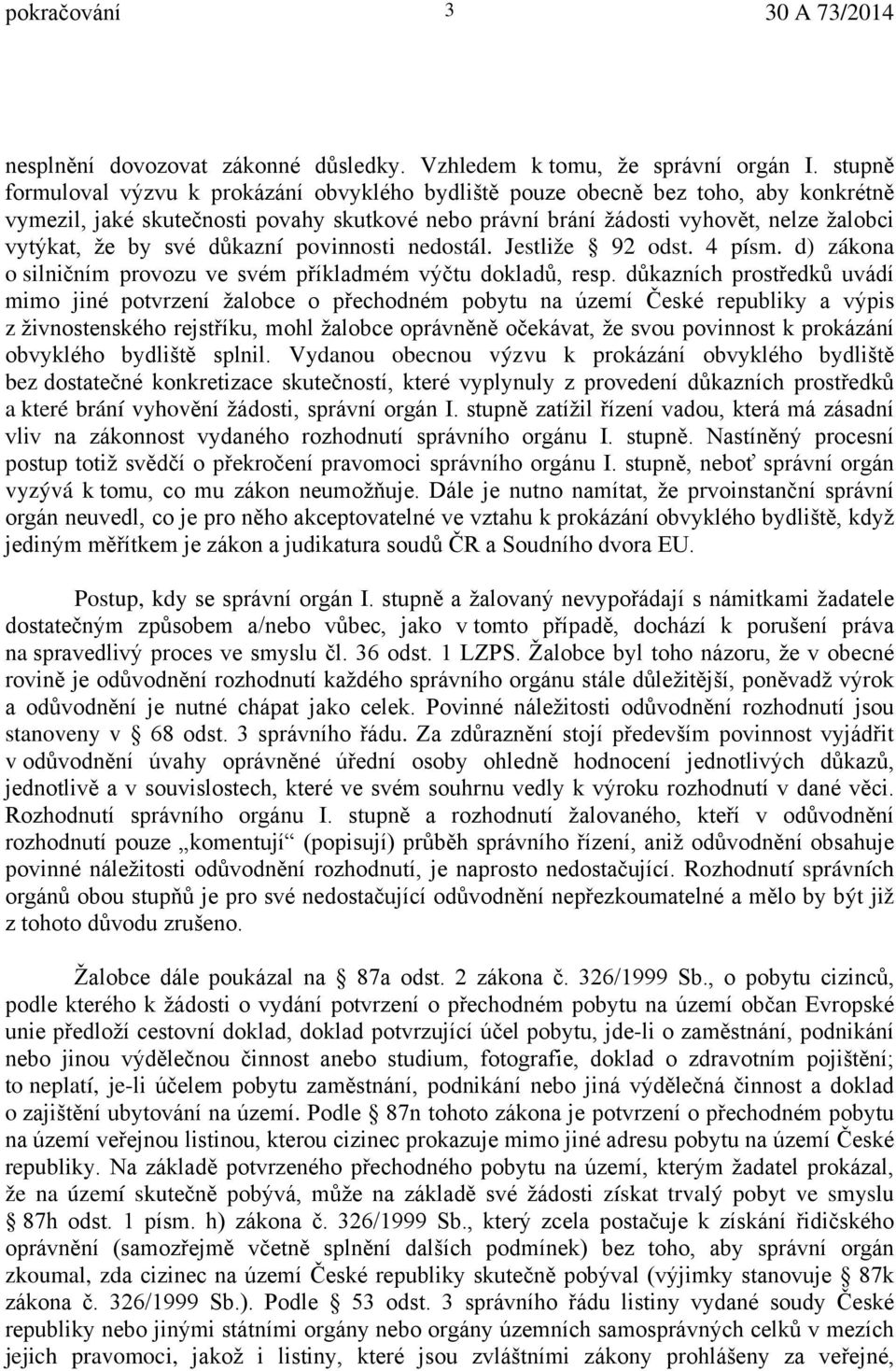 své důkazní povinnosti nedostál. Jestliže 92 odst. 4 písm. d) zákona o silničním provozu ve svém příkladmém výčtu dokladů, resp.