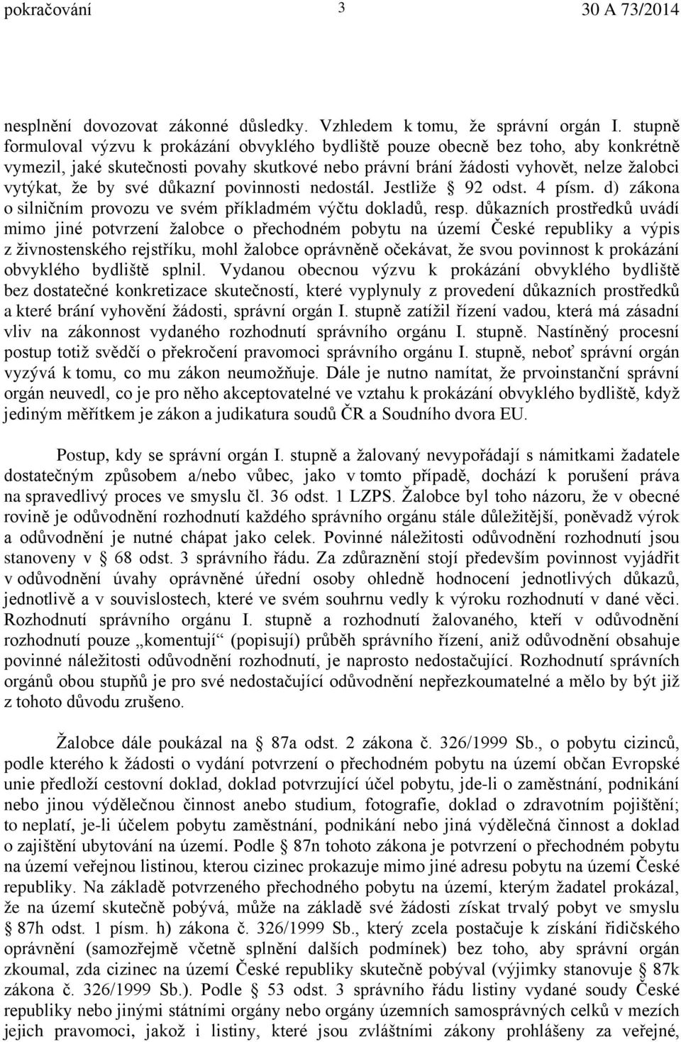 své důkazní povinnosti nedostál. Jestliže 92 odst. 4 písm. d) zákona o silničním provozu ve svém příkladmém výčtu dokladů, resp.