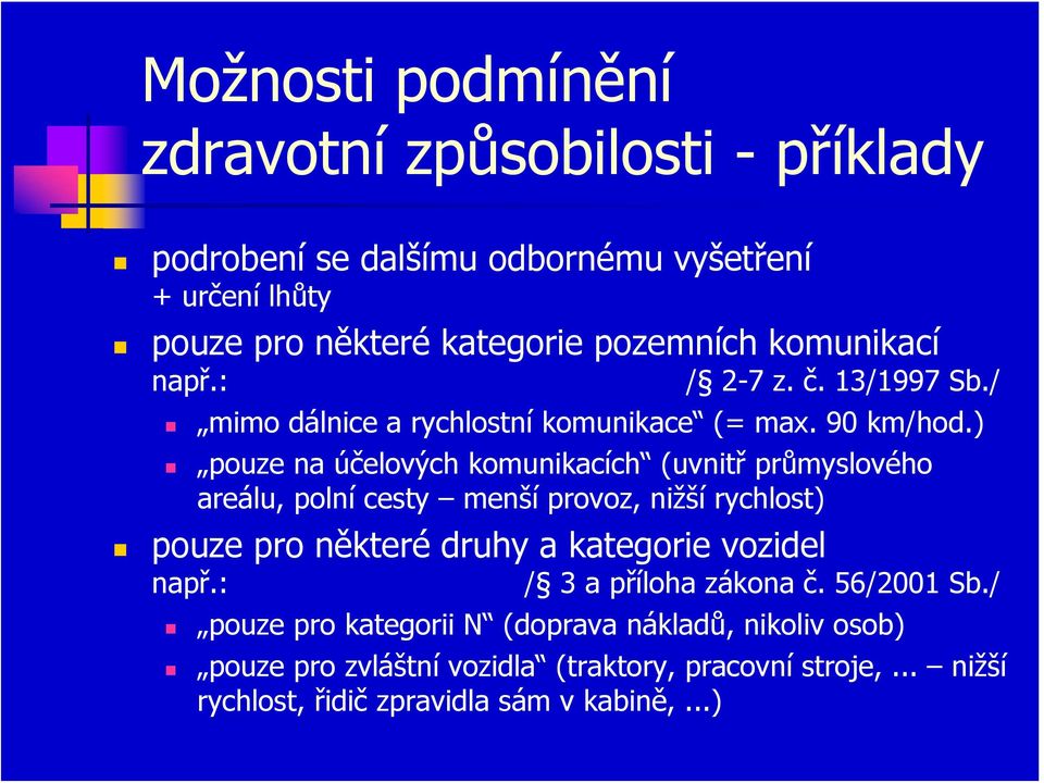 ) pouze na účelových komunikacích (uvnitř průmyslového areálu, polní cesty menší provoz, nižší rychlost) pouze pro některé druhy a kategorie vozidel