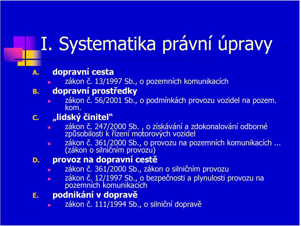 , o získávání a zdokonalování odborné způsobilosti k řízení motorových vozidel zákon č. 361/2000 Sb., o provozu na pozemních komunikacích.