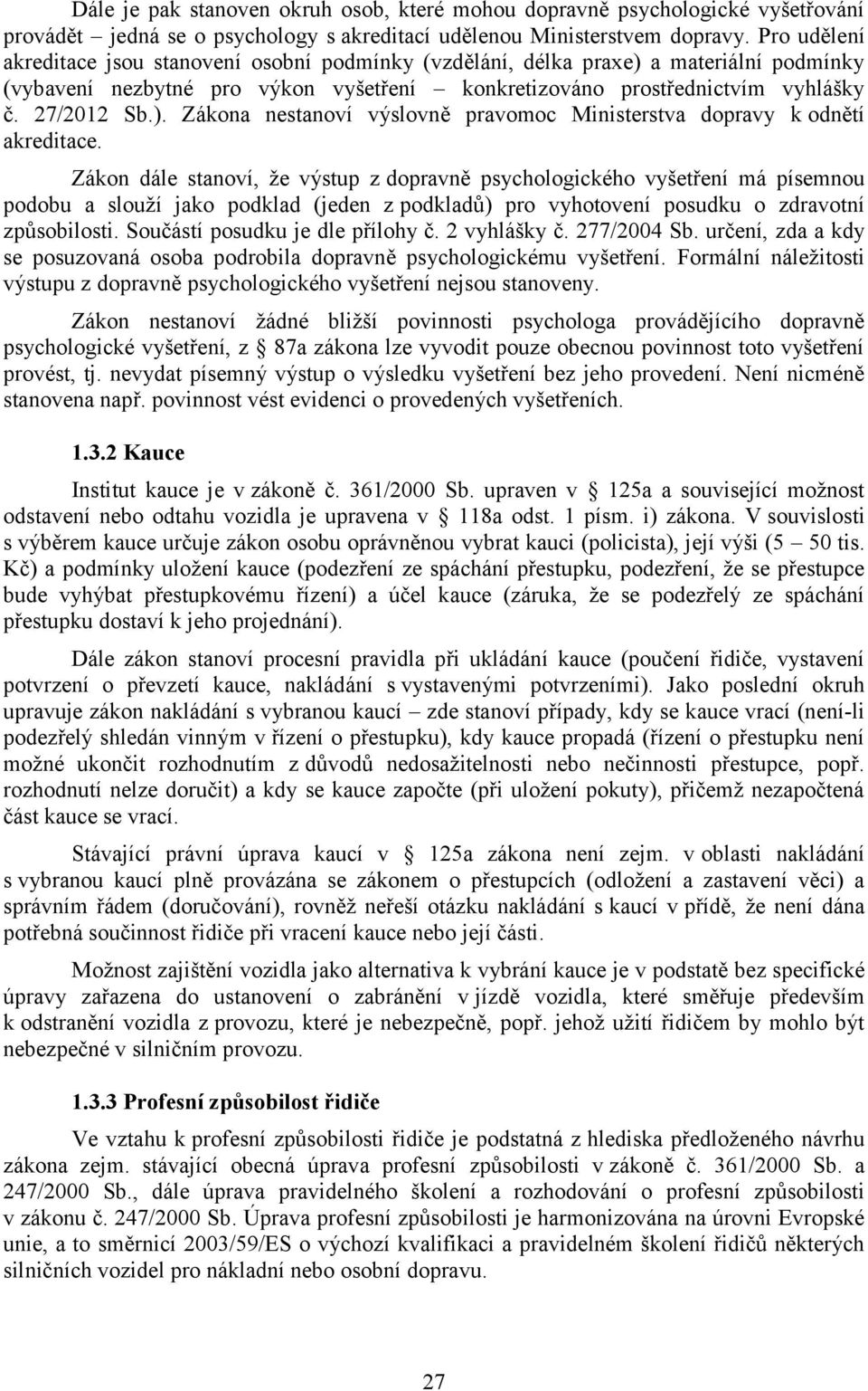 Zákon dále stanoví, že výstup z dopravně psychologického vyšetření má písemnou podobu a slouží jako podklad (jeden z podkladů) pro vyhotovení posudku o zdravotní způsobilosti.