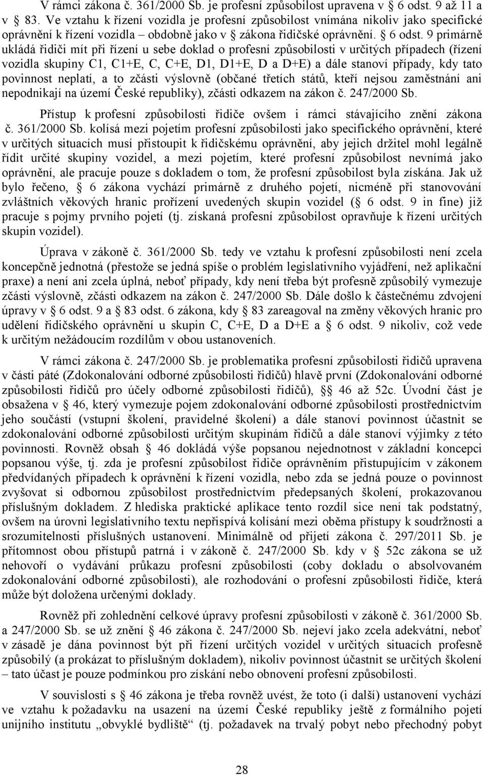 9 primárně ukládá řidiči mít při řízení u sebe doklad o profesní způsobilosti v určitých případech (řízení vozidla skupiny C1, C1+E, C, C+E, D1, D1+E, D a D+E) a dále stanoví případy, kdy tato