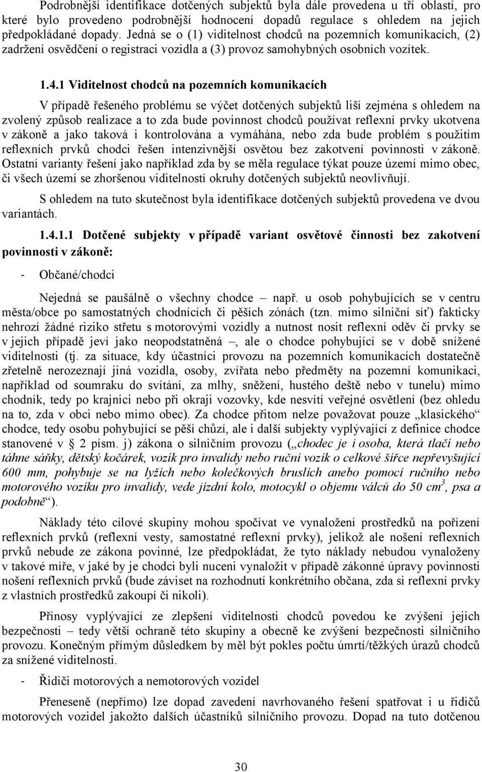 1 Viditelnost chodců na pozemních komunikacích V případě řešeného problému se výčet dotčených subjektů liší zejména s ohledem na zvolený způsob realizace a to zda bude povinnost chodců používat