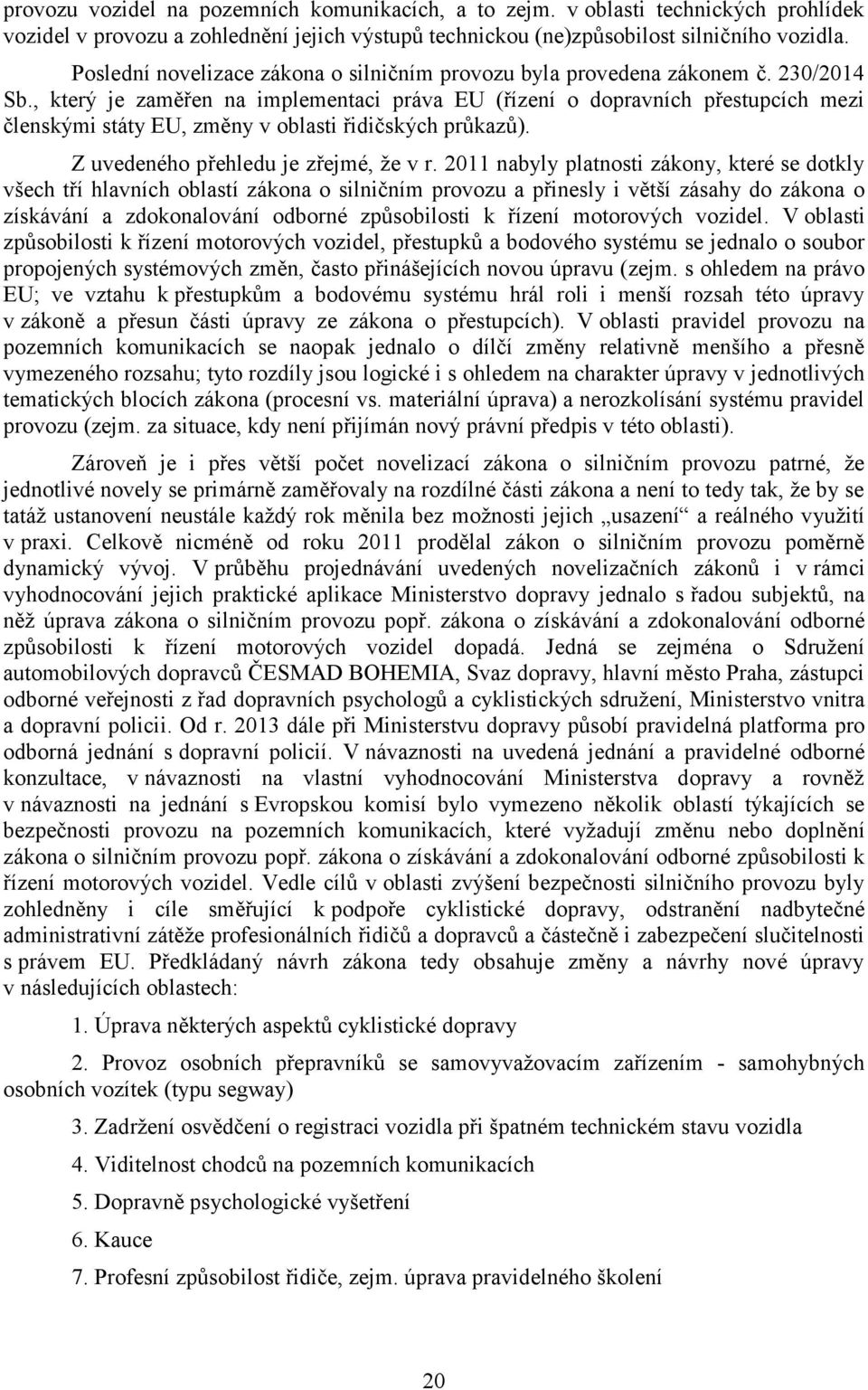 , který je zaměřen na implementaci práva EU (řízení o dopravních přestupcích mezi členskými státy EU, změny v oblasti řidičských průkazů). Z uvedeného přehledu je zřejmé, že v r.