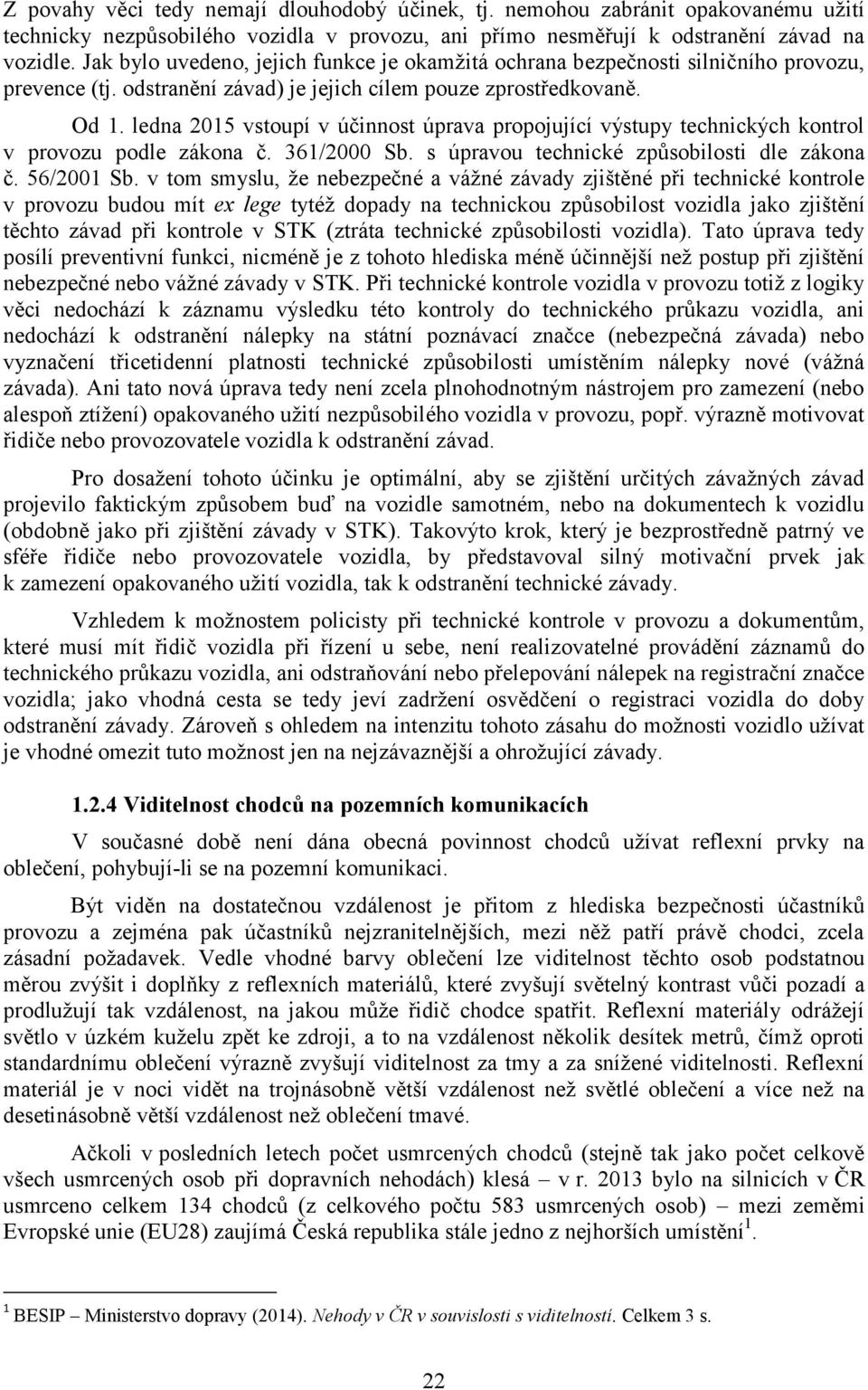 ledna 2015 vstoupí v účinnost úprava propojující výstupy technických kontrol v provozu podle zákona č. 361/2000 Sb. s úpravou technické způsobilosti dle zákona č. 56/2001 Sb.