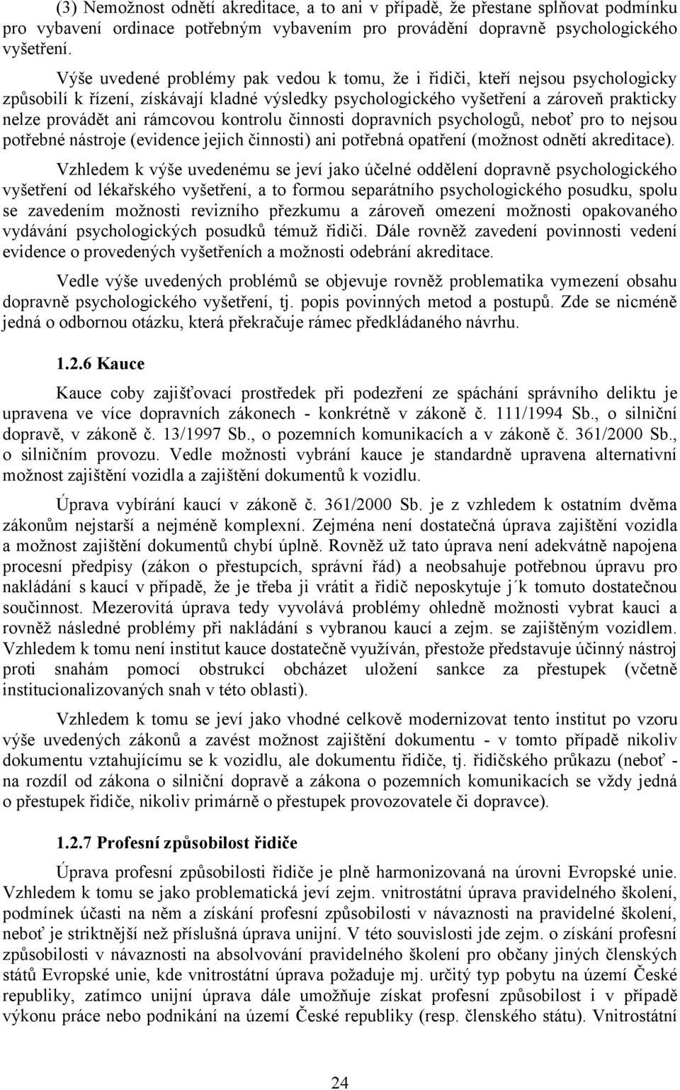 kontrolu činnosti dopravních psychologů, neboť pro to nejsou potřebné nástroje (evidence jejich činnosti) ani potřebná opatření (možnost odnětí akreditace).