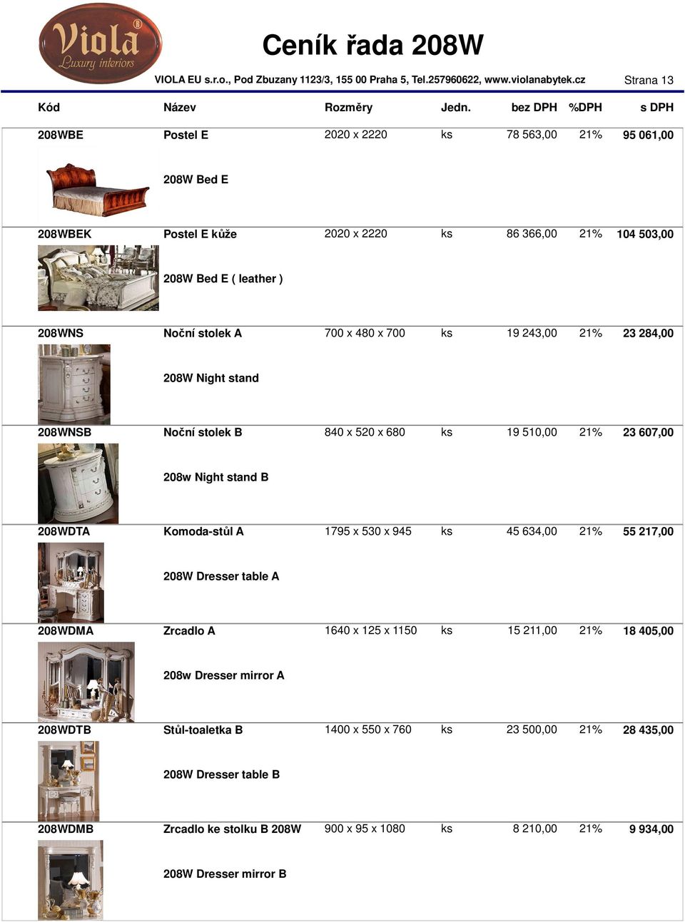 Komoda-stůl A 1795 x 530 x 945 ks 45 634,00 21% 55 217,00 208W Dresser table A 208WDMA Zrcadlo A 1640 x 125 x 1150 ks 15 211,00 21% 18 405,00 208w Dresser mirror A