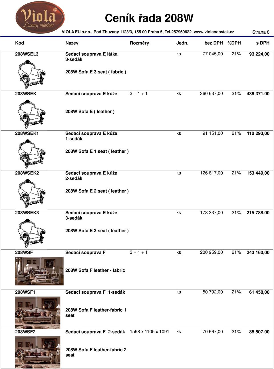 ) 208WSEK3 Sedací souprava E kůže ks 178 337,00 21% 215 788,00 3-sedák 208W Sofa E 3 seat ( leather ) 208WSF Sedací souprava F 3 + 1 + 1 ks 200 959,00 21% 243 160,00 208W Sofa F leather - fabric