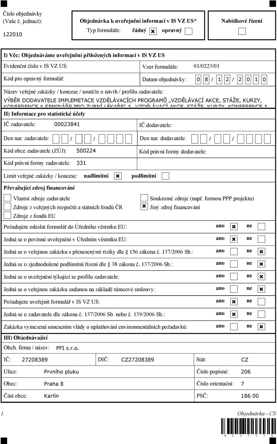 US: Vzor formuláře: 01/0223/01 Kód pro opravný formulář: Datum objednávky: 0 8 / 1 2 / 2 0 1 0 Název veřejné zakázky / koncese / soutěže o návrh / profilu zadavatele: VÝBĚR DODAVATELE IMPLEMETACE