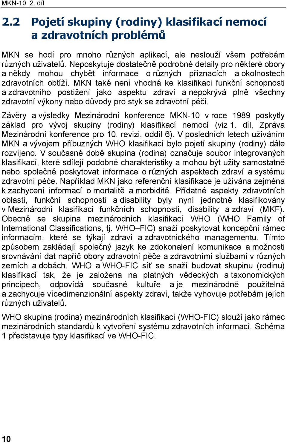 MKN také není vhodná ke klasifikaci funkční schopnosti a zdravotního postižení jako aspektu zdraví a nepokrývá plně všechny zdravotní výkony nebo důvody pro styk se zdravotní péčí.