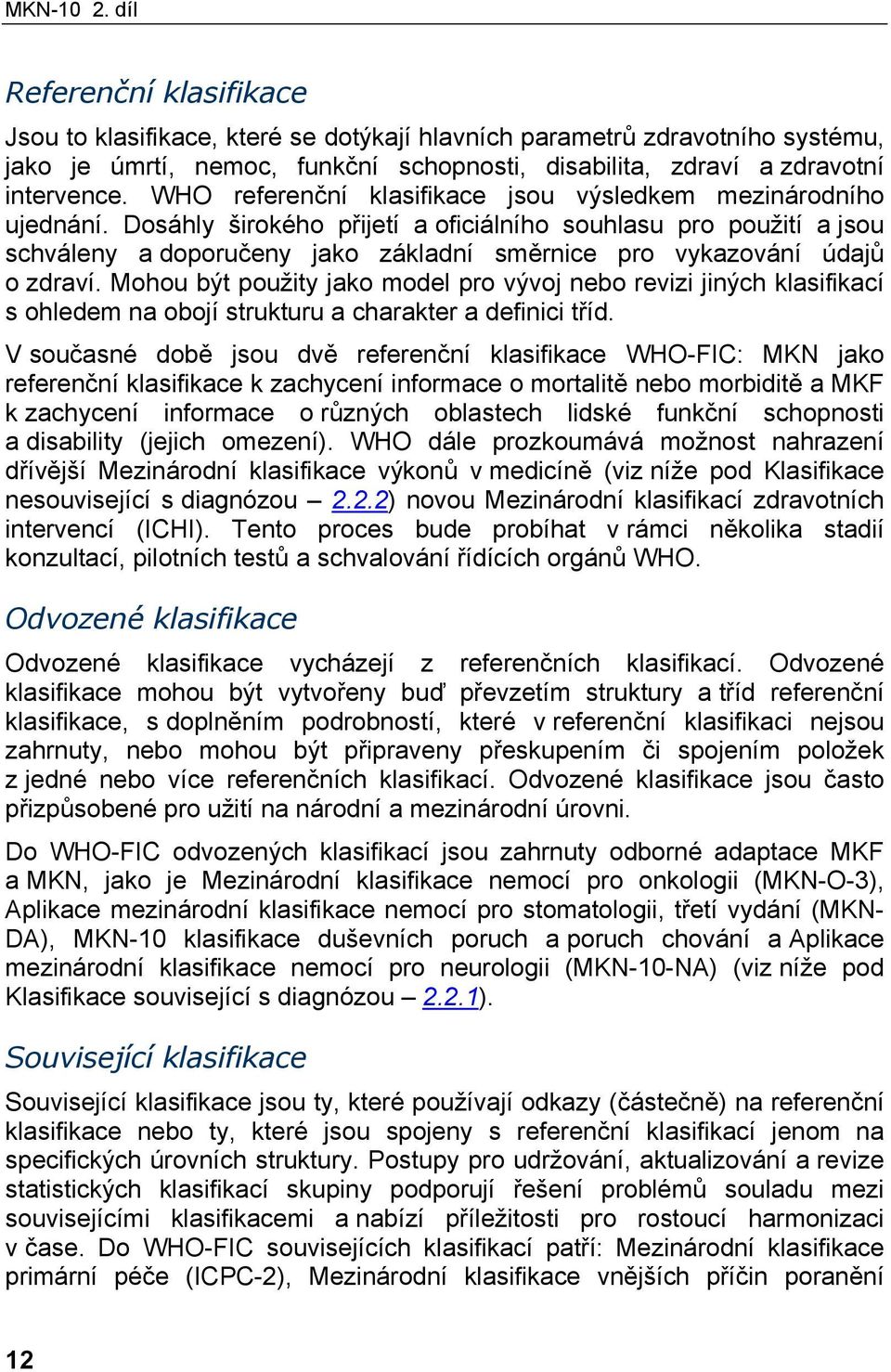 Dosáhly širokého přijetí a oficiálního souhlasu pro použití a jsou schváleny a doporučeny jako základní směrnice pro vykazování údajů o zdraví.