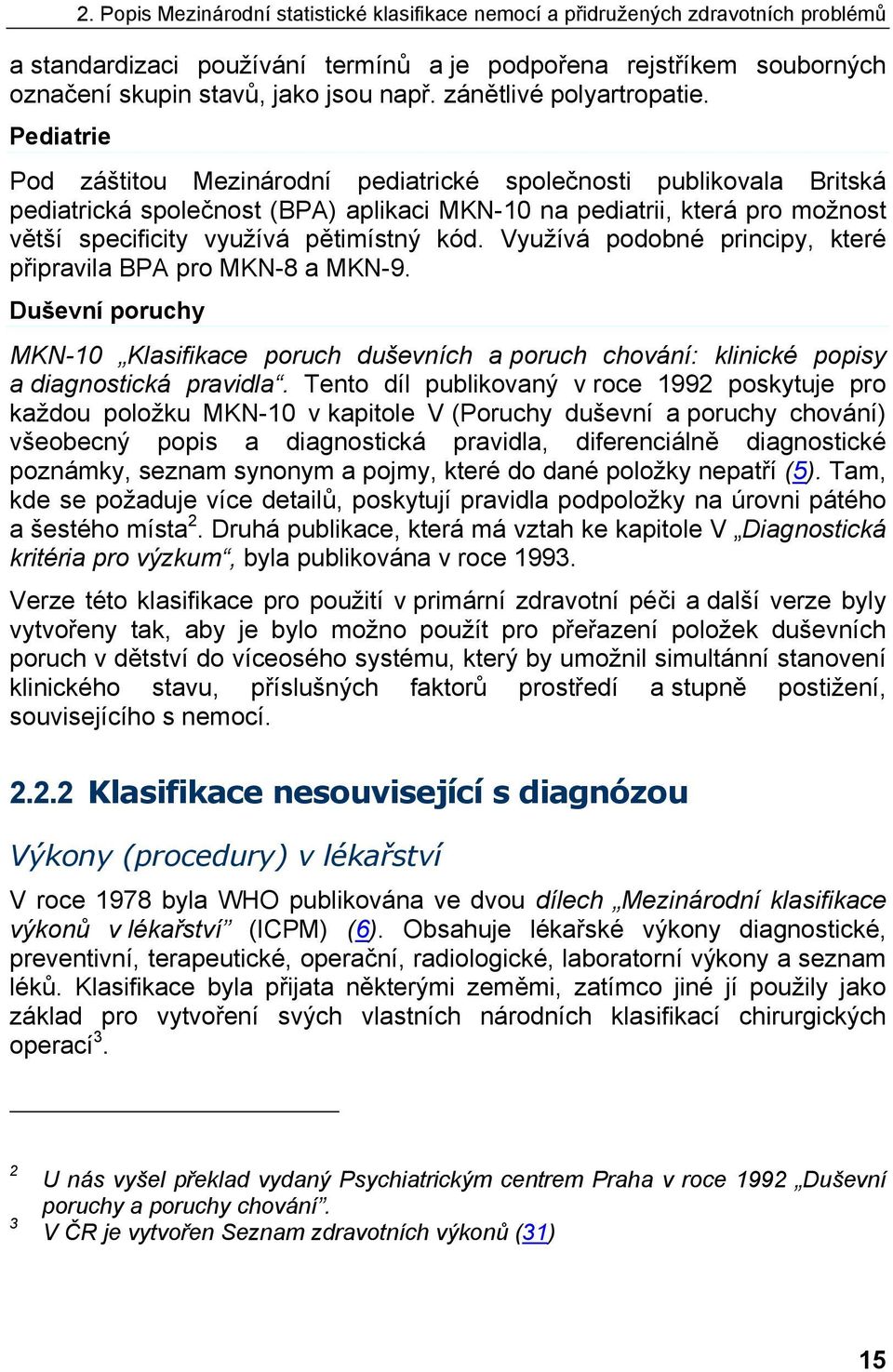 Pediatrie Pod záštitou Mezinárodní pediatrické společnosti publikovala Britská pediatrická společnost (BPA) aplikaci MKN-10 na pediatrii, která pro možnost větší specificity využívá pětimístný kód.