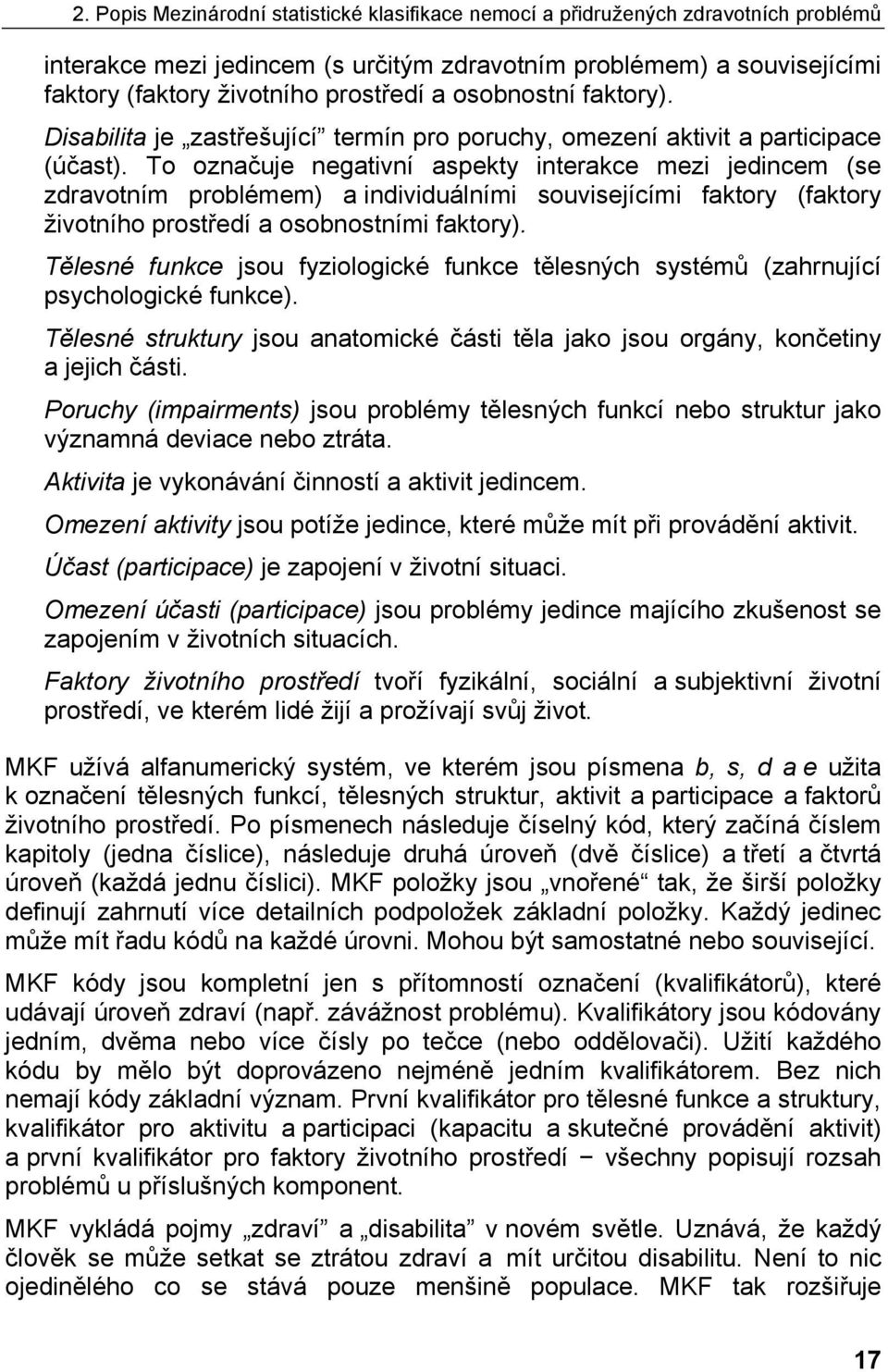 To označuje negativní aspekty interakce mezi jedincem (se zdravotním problémem) a individuálními souvisejícími faktory (faktory životního prostředí a osobnostními faktory).