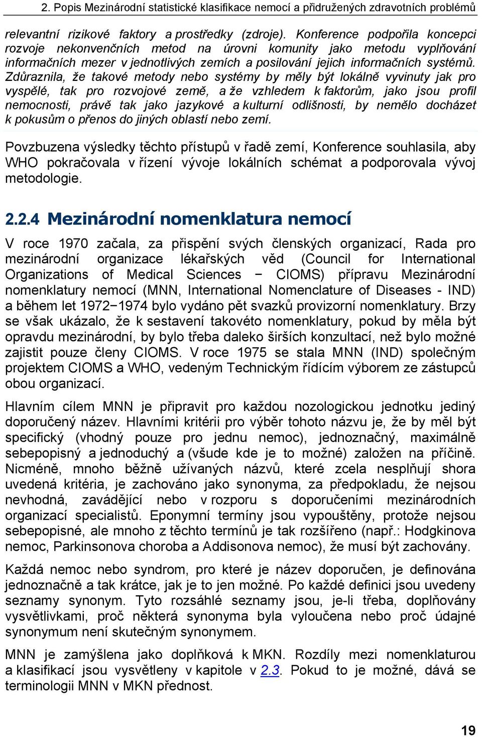 Zdůraznila, že takové metody nebo systémy by měly být lokálně vyvinuty jak pro vyspělé, tak pro rozvojové země, a že vzhledem k faktorům, jako jsou profil nemocnosti, právě tak jako jazykové a