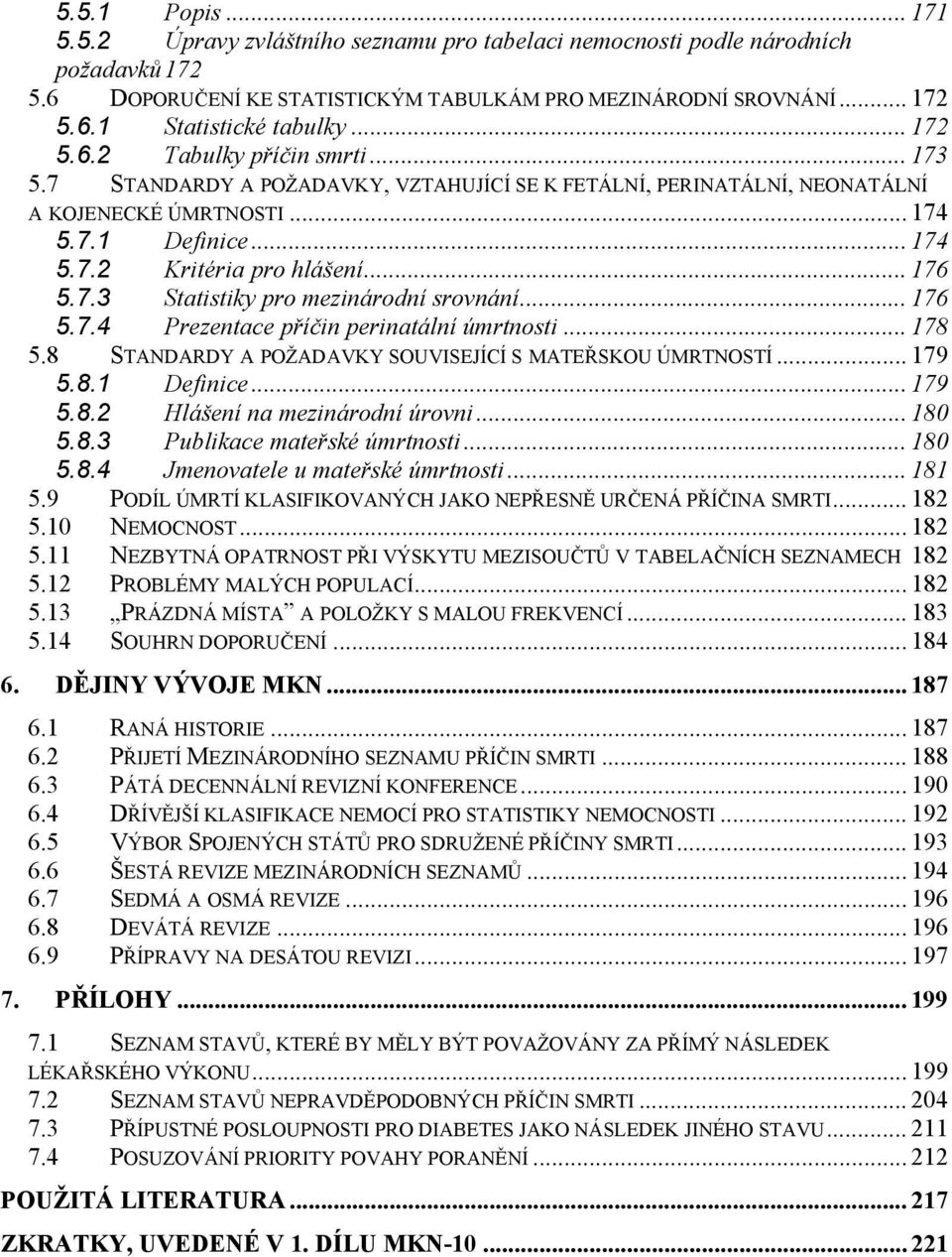 .. 176 5.7.3 Statistiky pro mezinárodní srovnání... 176 5.7.4 Prezentace příčin perinatální úmrtnosti... 178 5.8 STANDARDY A POŽADAVKY SOUVISEJÍCÍ S MATEŘSKOU ÚMRTNOSTÍ... 179 5.8.1 Definice... 179 5.8.2 Hlášení na mezinárodní úrovni.