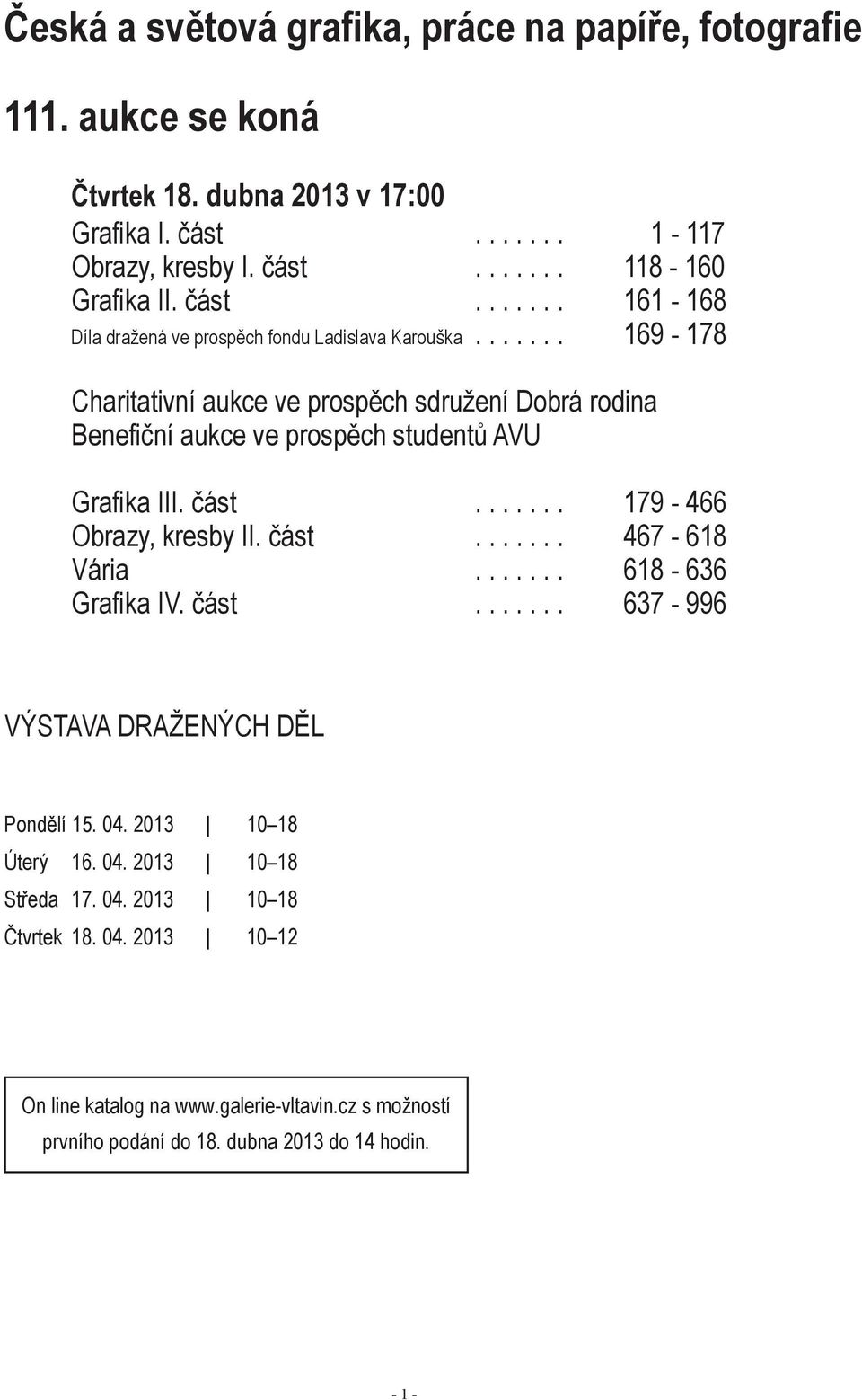 ...... 169-178 charitativní aukce ve prospěch sdružení dobrá rodina Benefiční aukce ve prospěch studentů avu Grafika III. část....... 179-466 Obrazy, kresby II. část....... 467-618 Vária.