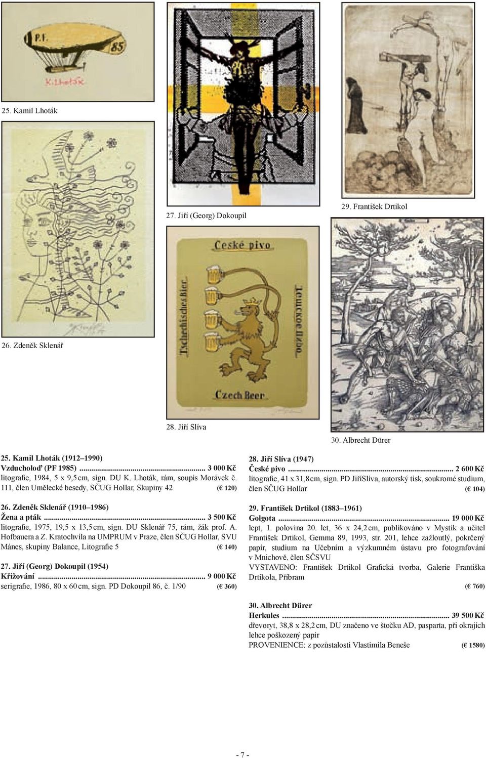 DU Sklenář 75, rám, žák prof. A. Hofbauera a Z. Kratochvíla na UMPRUM v Praze, člen SČUG Hollar, SVU Mánes, skupiny Balance, Litografie 5 ( 140) 27. Jiří (Georg) Dokoupil (1954) Křižování.