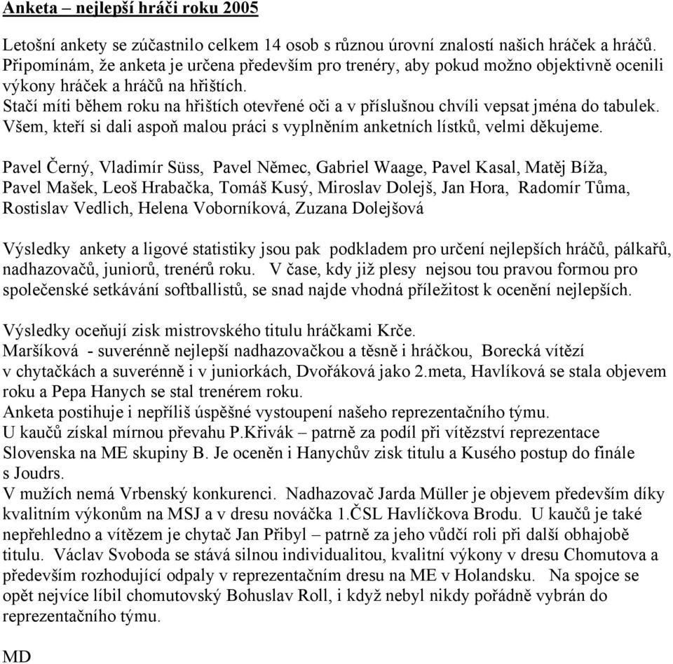 Stačí míti během roku na hřištích otevřené oči a v příslušnou chvíli vepsat jména do tabulek. Všem, kteří si dali aspoň malou práci s vyplněním anketních lístků, velmi děkujeme.