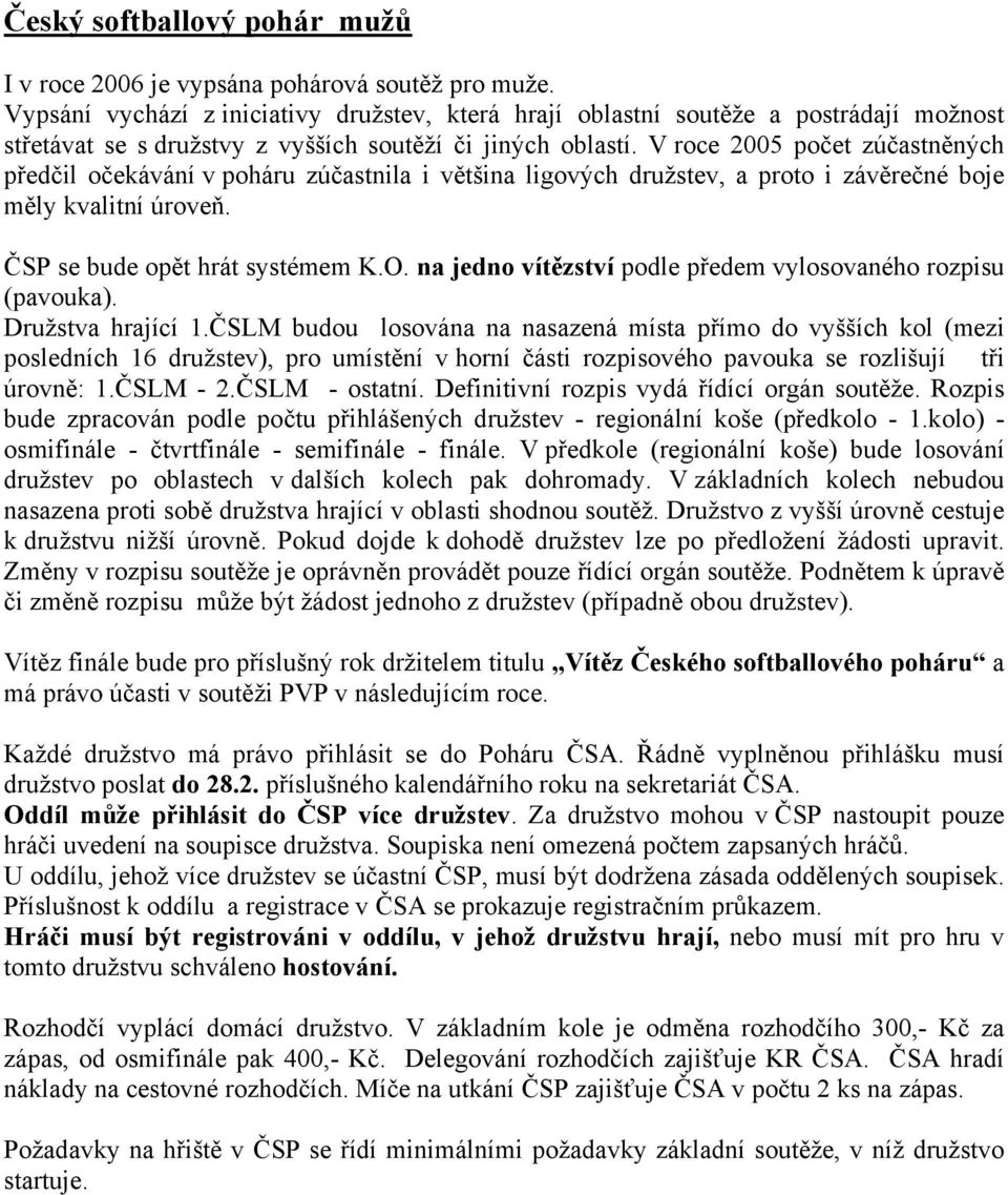 V roce 2005 počet zúčastněných předčil očekávání v poháru zúčastnila i většina ligových družstev, a proto i závěrečné boje měly kvalitní úroveň. ČSP se bude opět hrát systémem K.O.