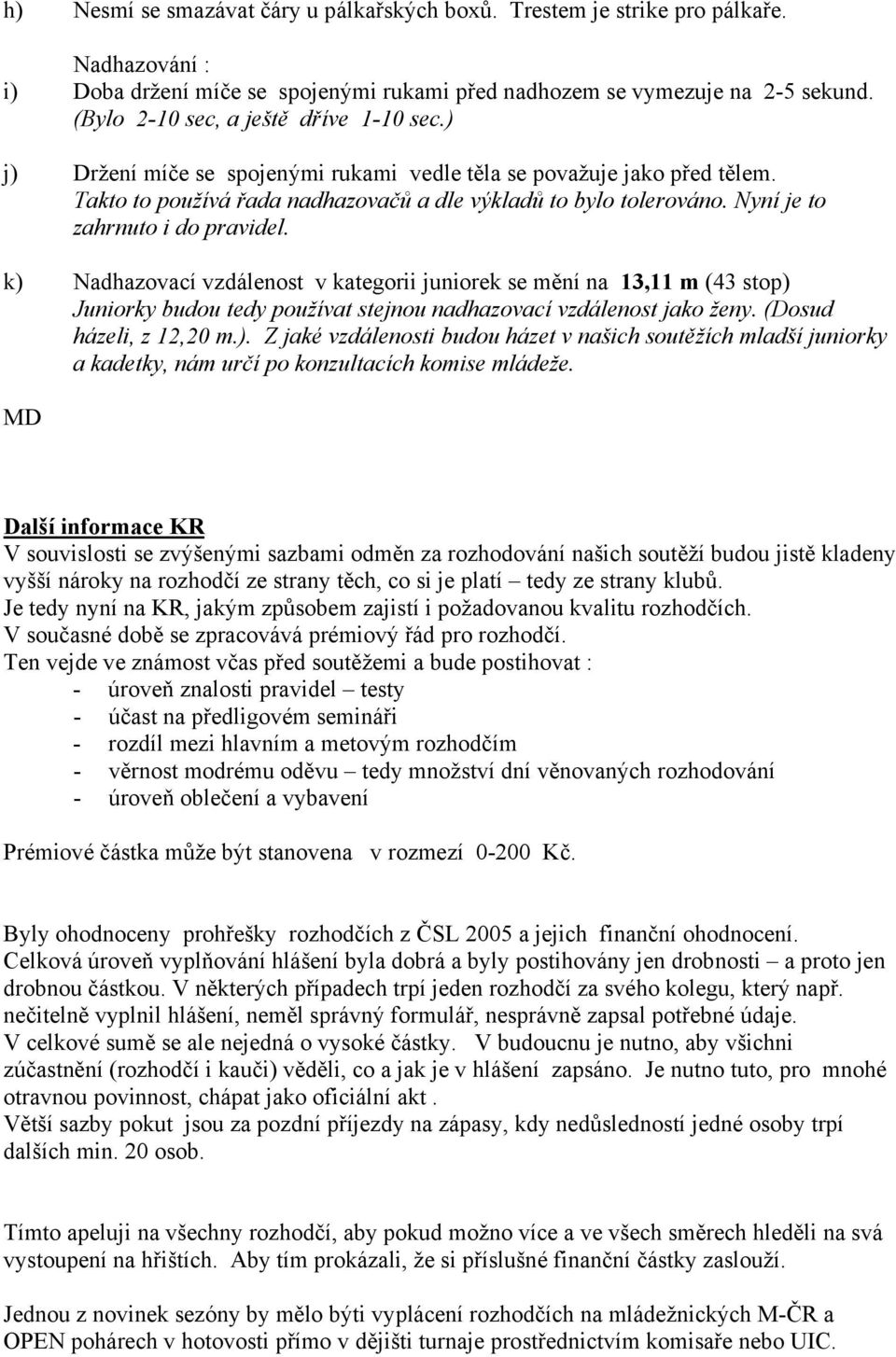 Nyní je to zahrnuto i do pravidel. k) Nadhazovací vzdálenost v kategorii juniorek se mění na 13,11 m (43 stop) Juniorky budou tedy používat stejnou nadhazovací vzdálenost jako ženy.