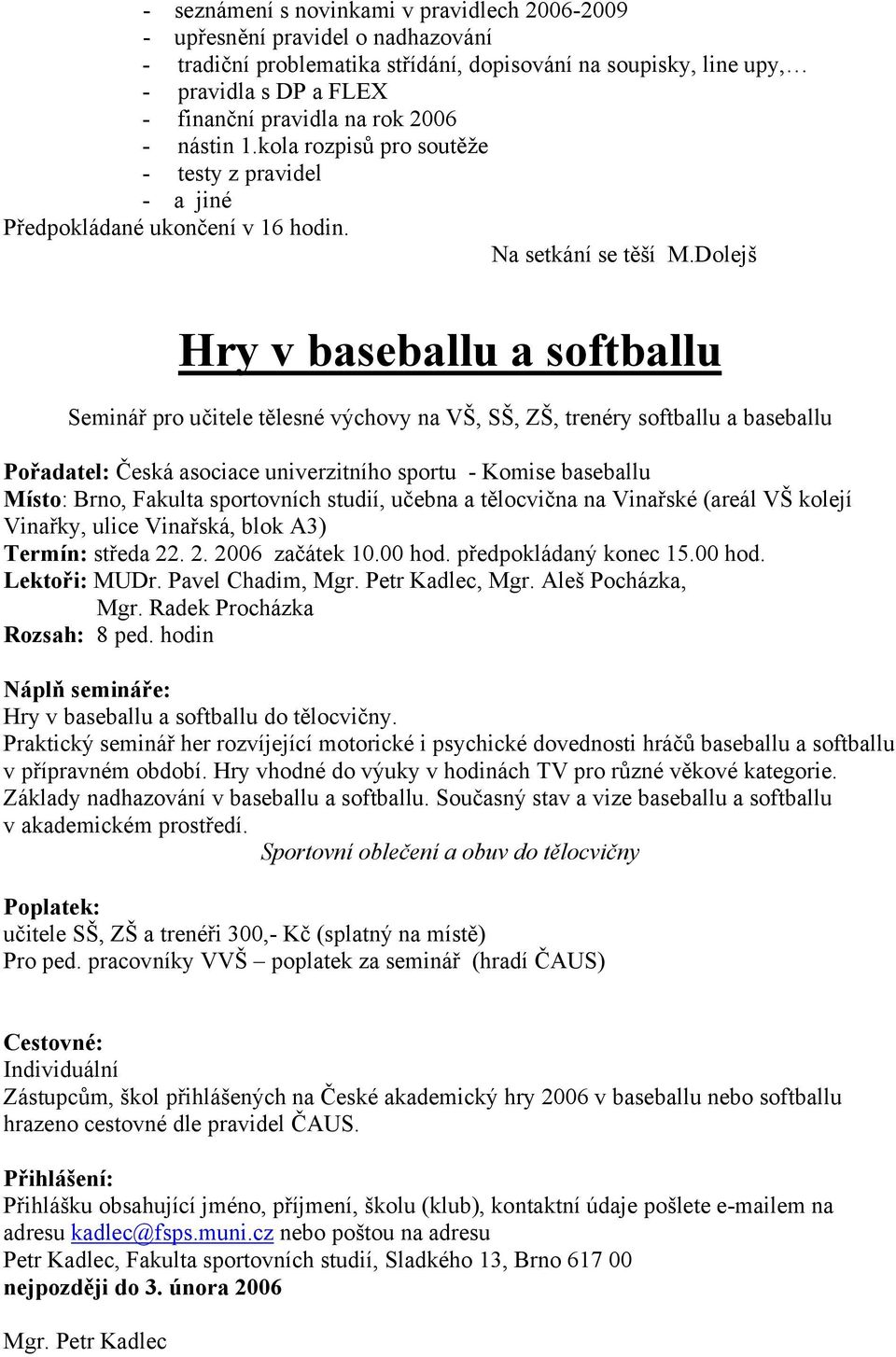 Dolejš Hry v baseballu a softballu Seminář pro učitele tělesné výchovy na VŠ, SŠ, ZŠ, trenéry softballu a baseballu Pořadatel: Česká asociace univerzitního sportu - Komise baseballu Místo: Brno,