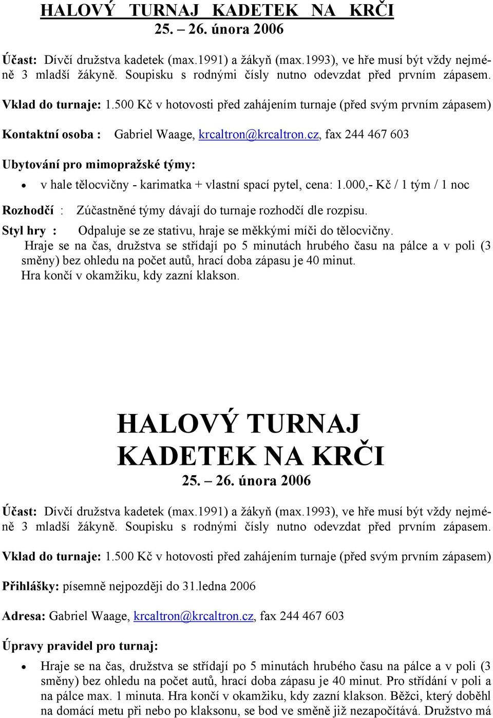 500 Kč v hotovosti před zahájením turnaje (před svým prvním zápasem) Kontaktní osoba : Gabriel Waage, krcaltron@krcaltron.