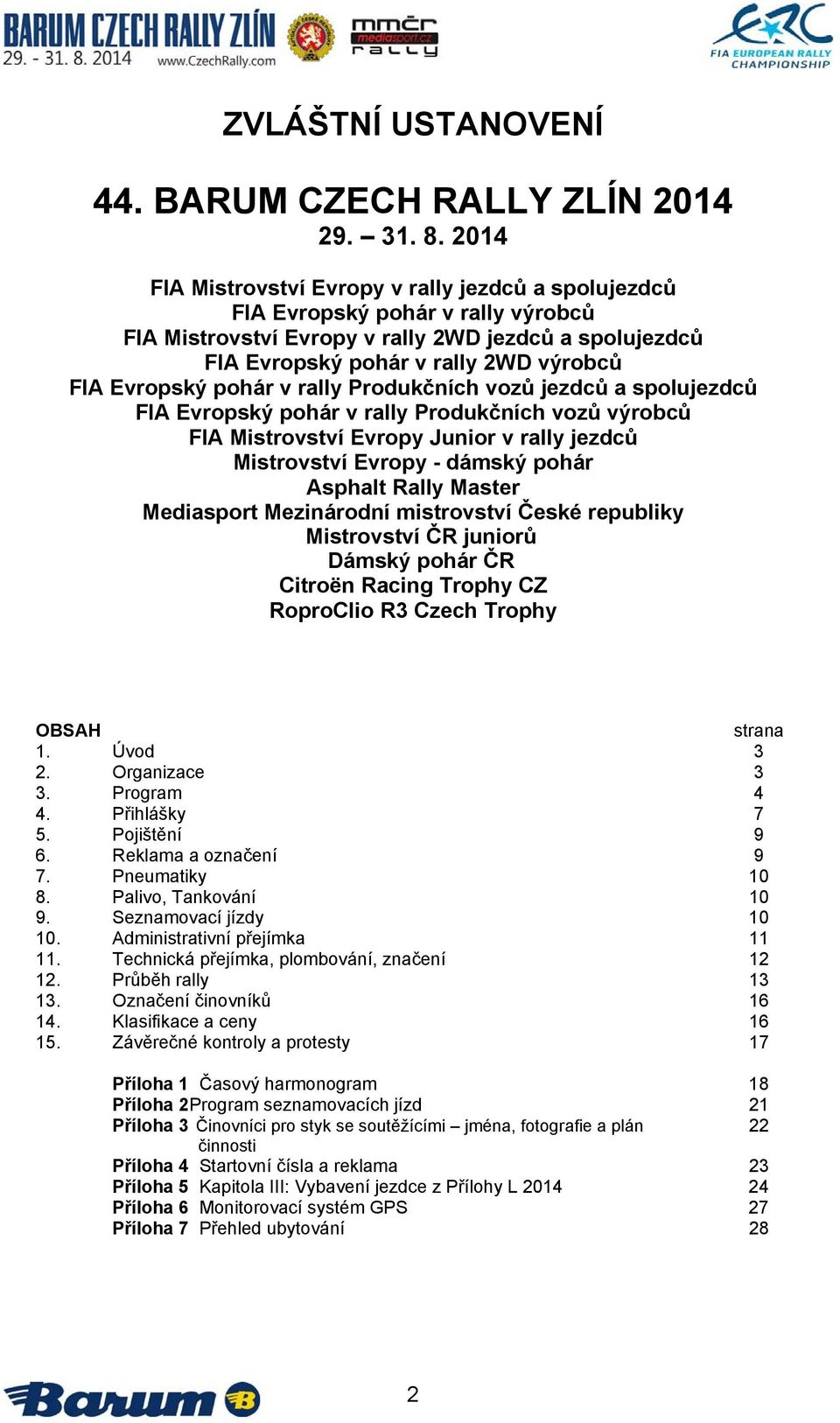 pohár v rally Produkčních vozů jezdců a spolujezdců FIA Evropský pohár v rally Produkčních vozů výrobců FIA Mistrovství Evropy Junior v rally jezdců Mistrovství Evropy - dámský pohár Asphalt Rally