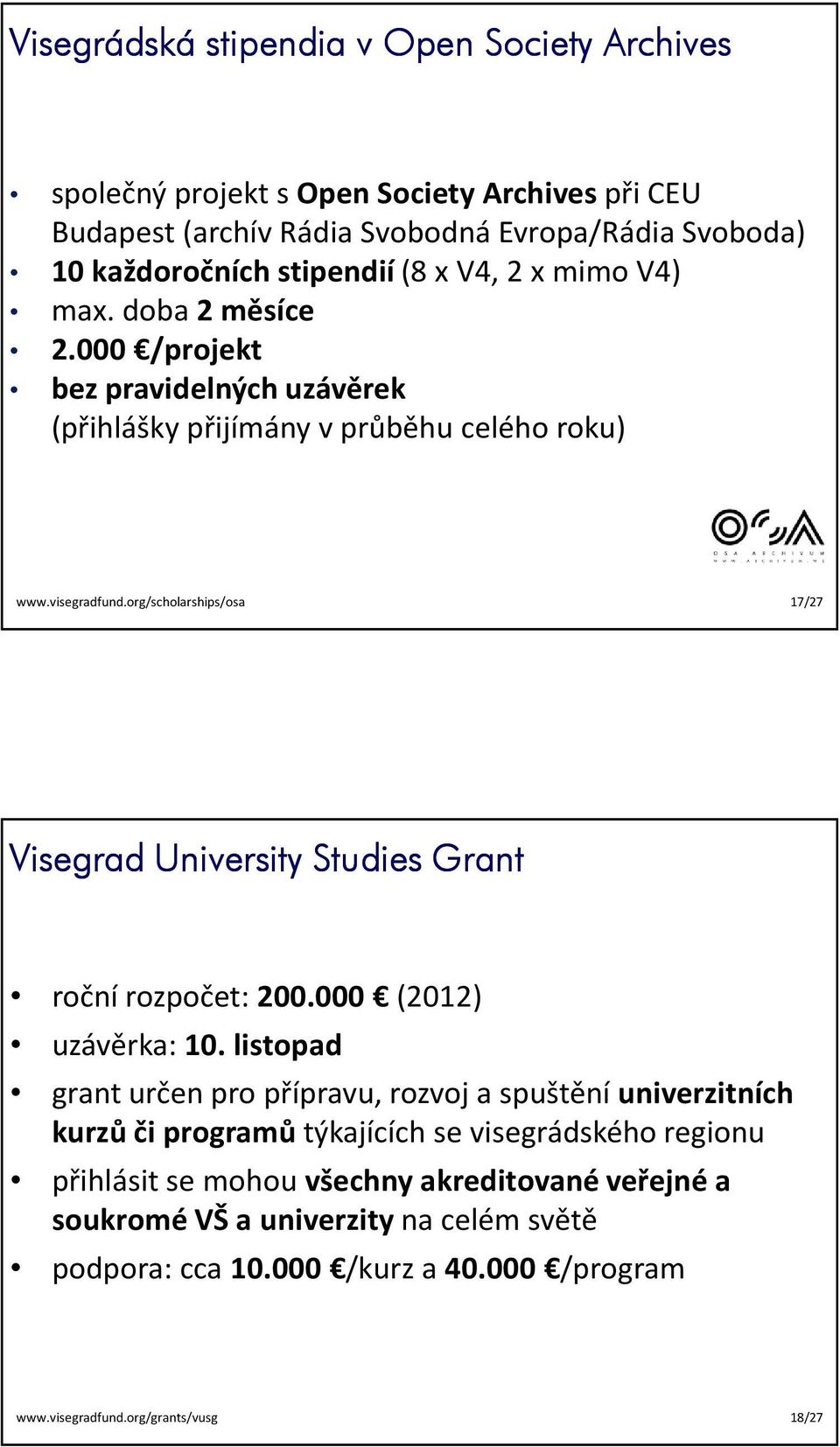 org/scholarships/osa 17/27 www.visegradfund.org/scholarships/osa/ 13 Visegrad University Studies Grant roční rozpočet: 200.000 (2012) uzávěrka: 10.