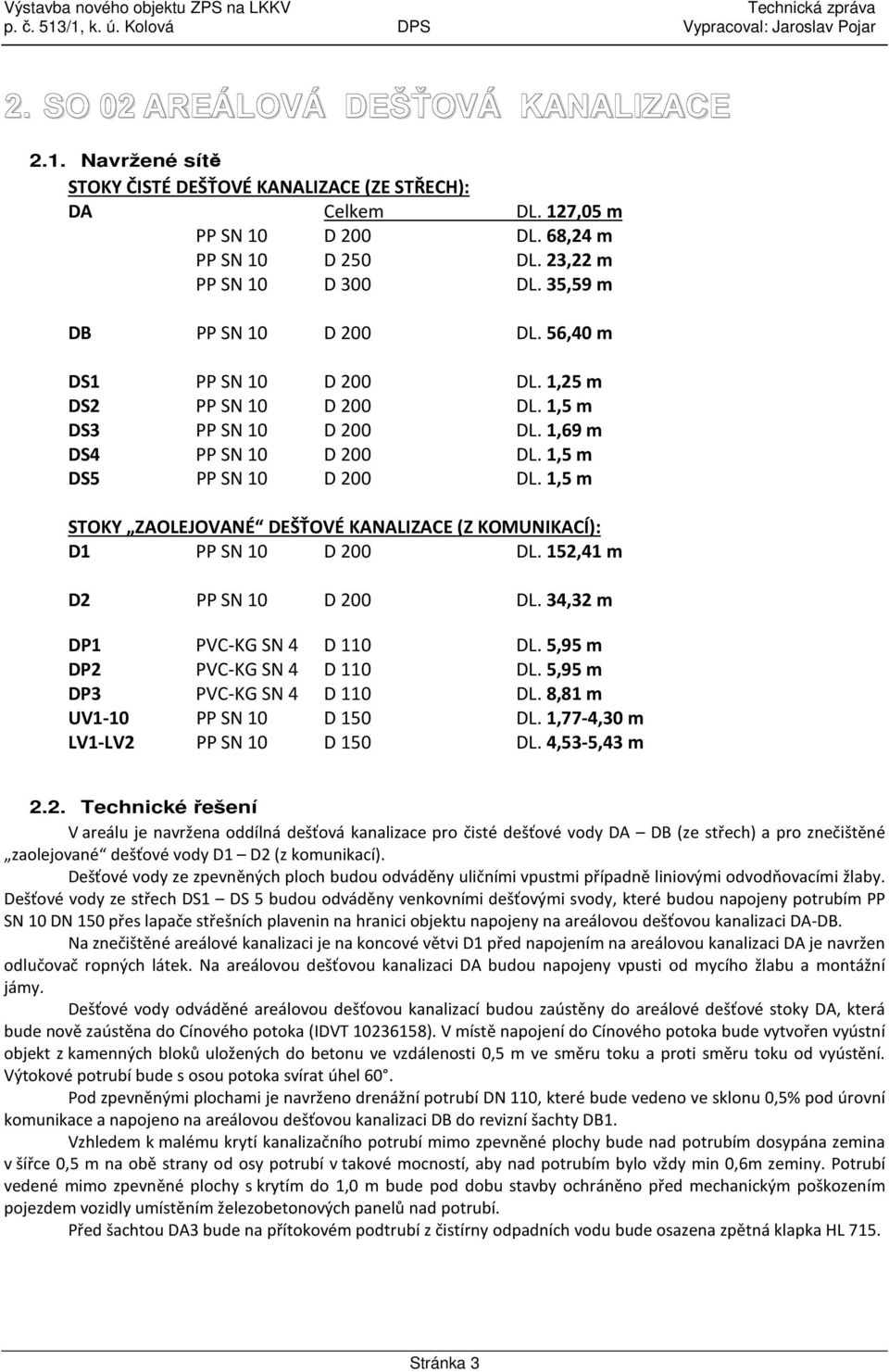 1,5 m STOKY ZAOLEJOVANÉ DEŠŤOVÉ KANALIZACE (Z KOMUNIKACÍ): D1 PP SN 10 D 200 DL. 152,41 m D2 PP SN 10 D 200 DL. 34,32 m DP1 PVC-KG SN 4 D 110 DL. 5,95 m DP2 PVC-KG SN 4 D 110 DL.