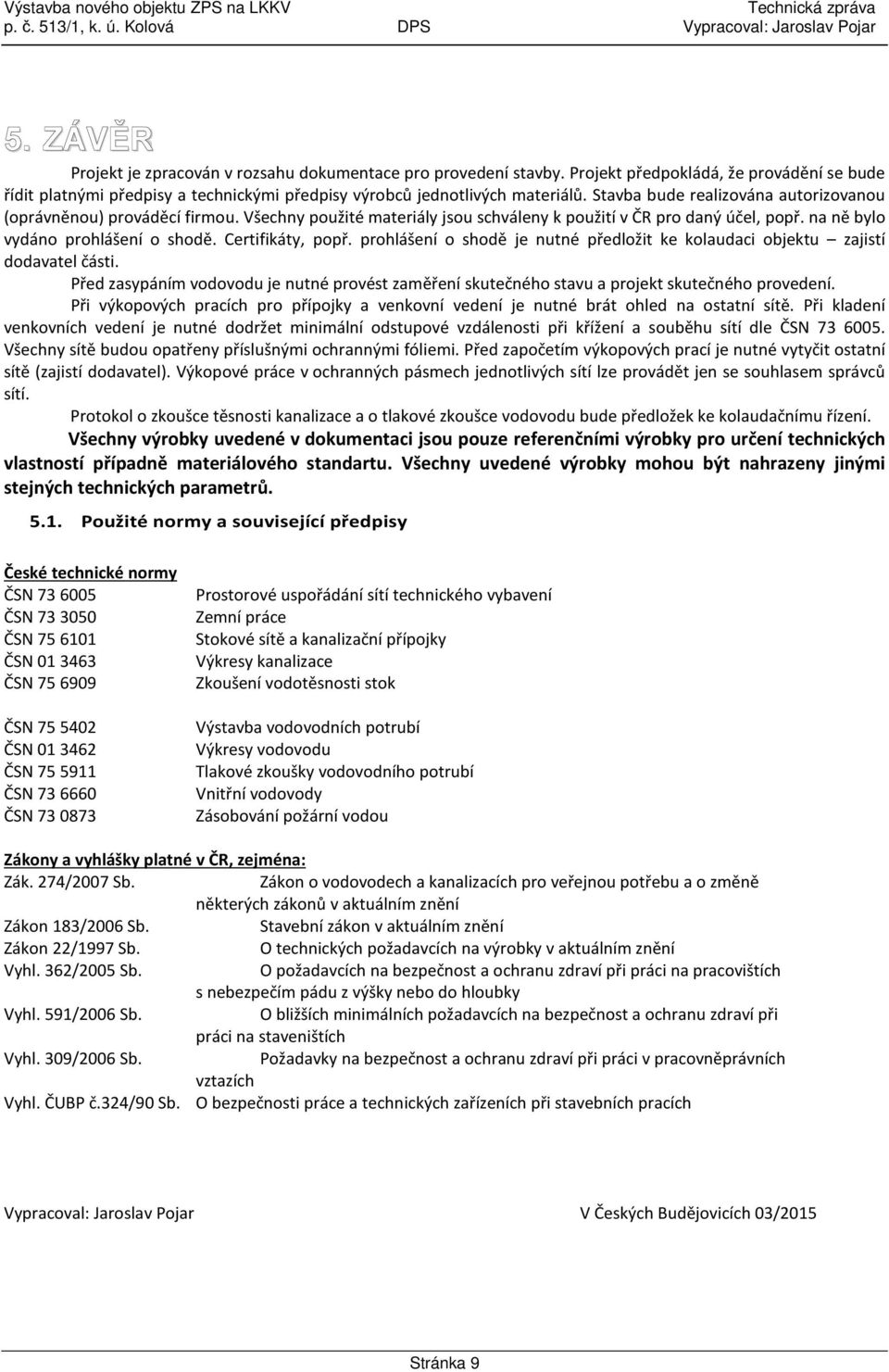 Certifikáty, popř. prohlášení o shodě je nutné předložit ke kolaudaci objektu zajistí dodavatel části.