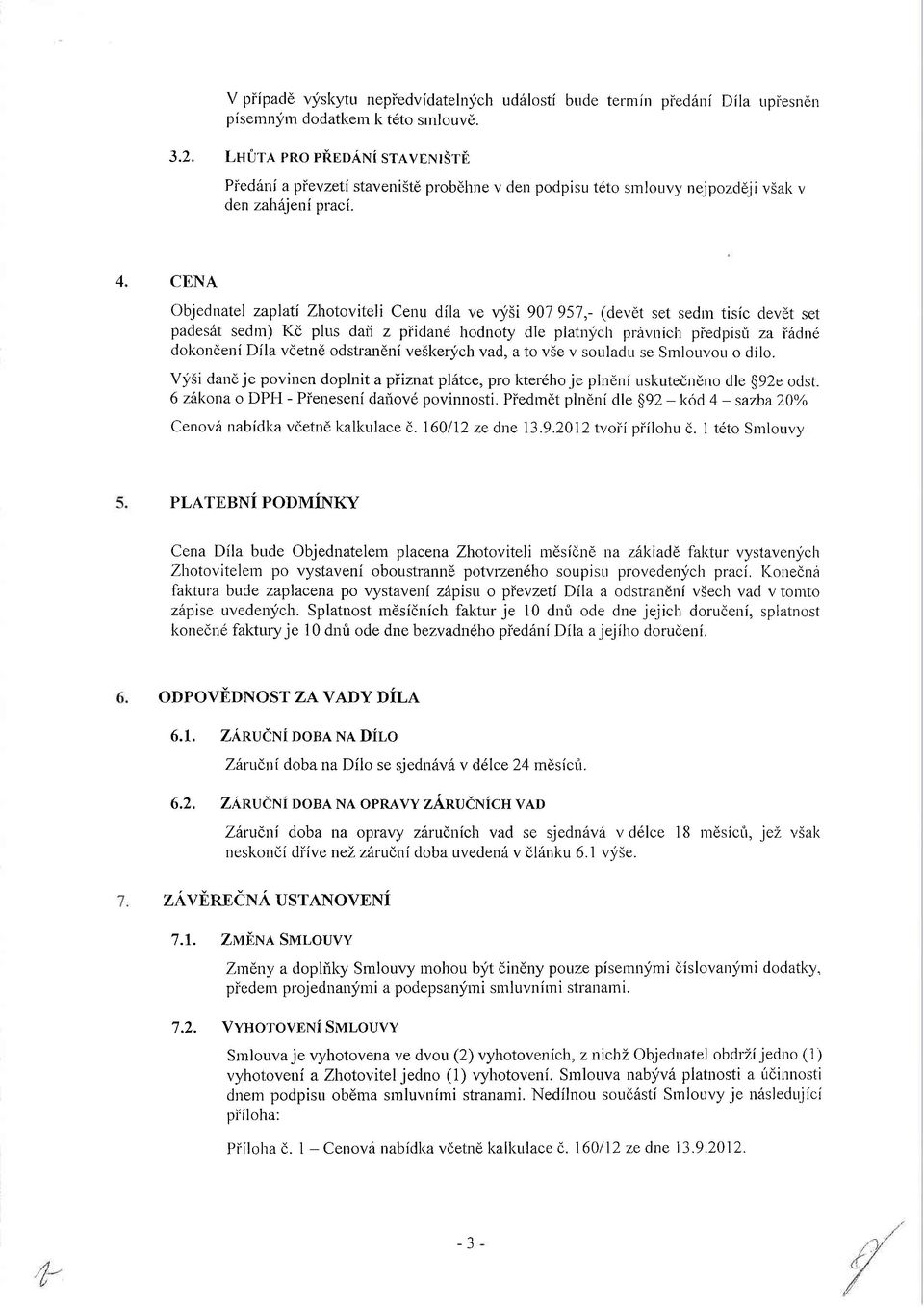 CBNA Objednatel zaplati Zhotoviteli Cenu dila ve vy5i 901 951,- (devdt set sedrn tisic devdt set pades6t sedrl) Kd plus dai z piidane liodnoty dle platnjch prrivnich piedpisfr za iadne dol<ondenf Df