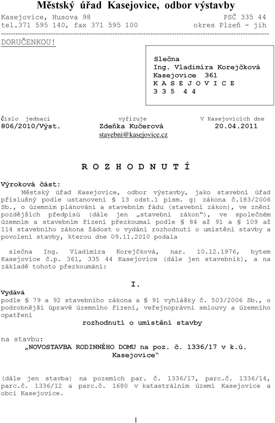 Vladimíra Korejčková Kasejovice 361 K A S E J O V I C E 3 3 5 4 4 číslo jednací vyřizuje V Kasejovicích dne 806/2010/Výst. Zdeňka Kučerová 20.04.2011 stavebni@kasejovice.