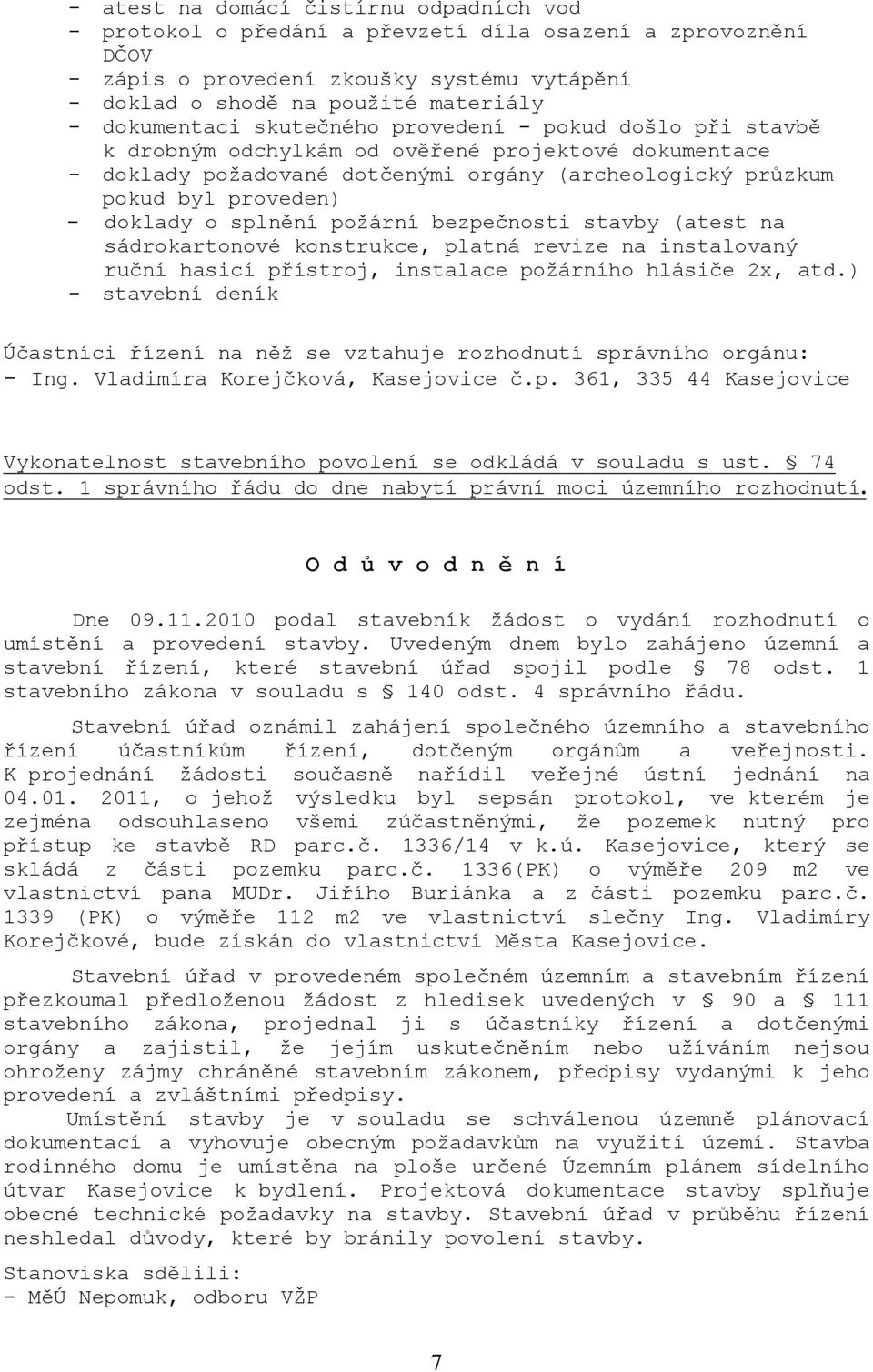 doklady o splnění poţární bezpečnosti stavby (atest na sádrokartonové konstrukce, platná revize na instalovaný ruční hasicí přístroj, instalace poţárního hlásiče 2x, atd.