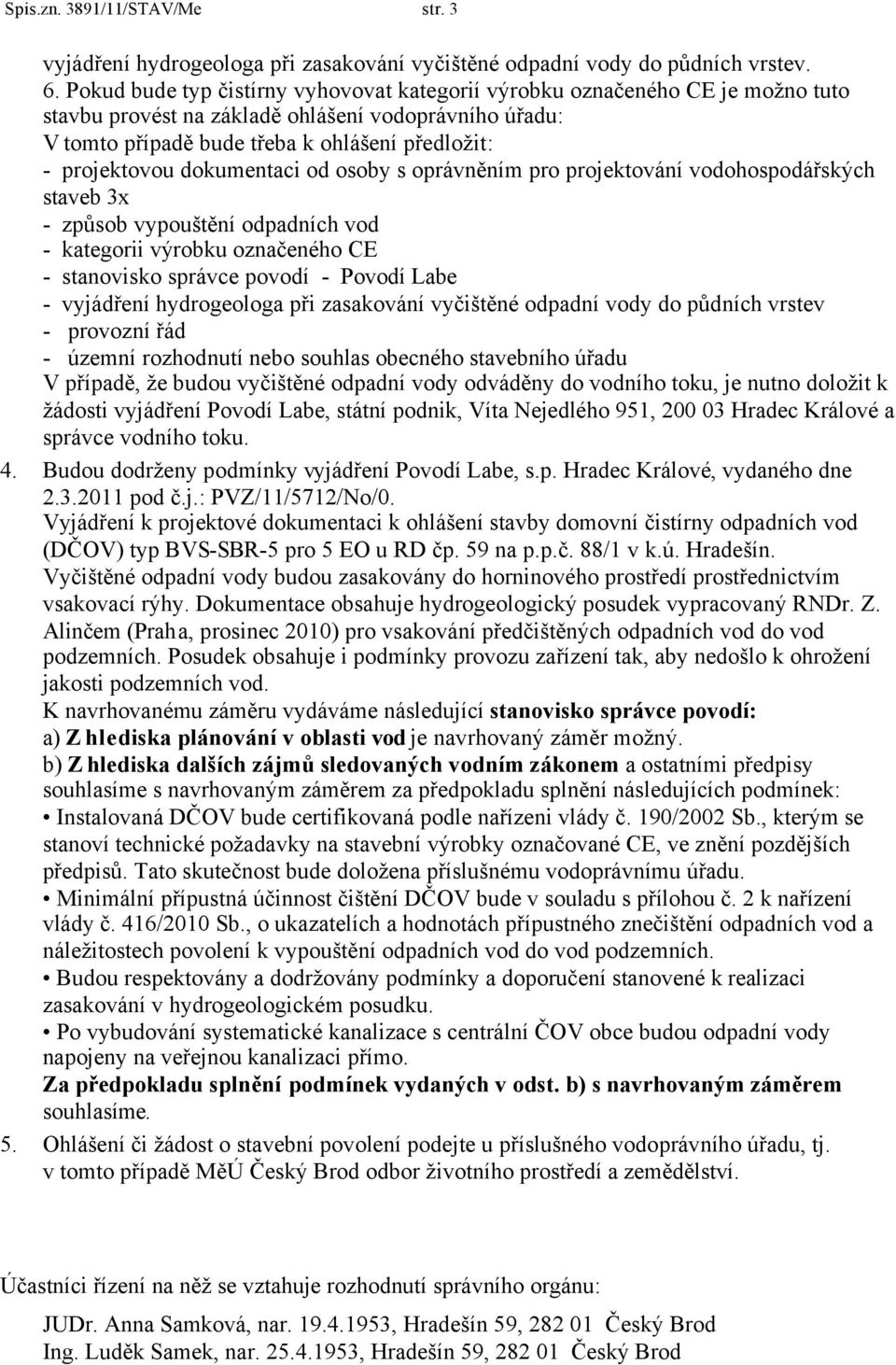 dokumentaci od osoby s oprávněním pro projektování vodohospodářských staveb 3x - způsob vypouštění odpadních vod - kategorii výrobku označeného CE - stanovisko správce povodí - Povodí Labe -