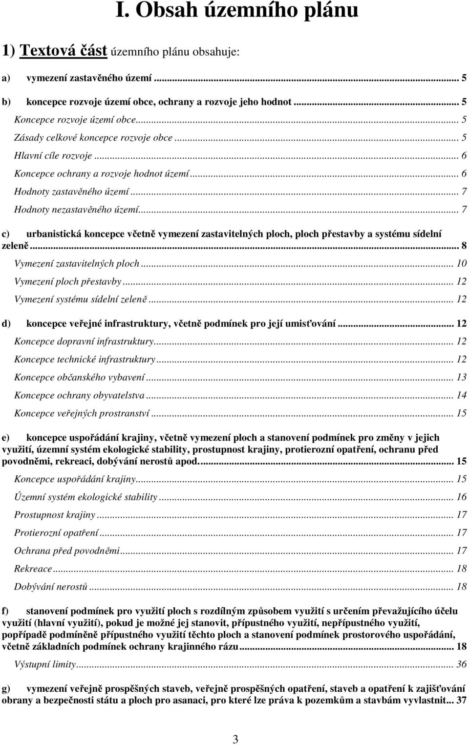 .. 7 c) urbanistická koncepce včetně vymezení zastavitelných ploch, ploch přestavby a systému sídelní zeleně... 8 Vymezení zastavitelných ploch... 10 Vymezení ploch přestavby.