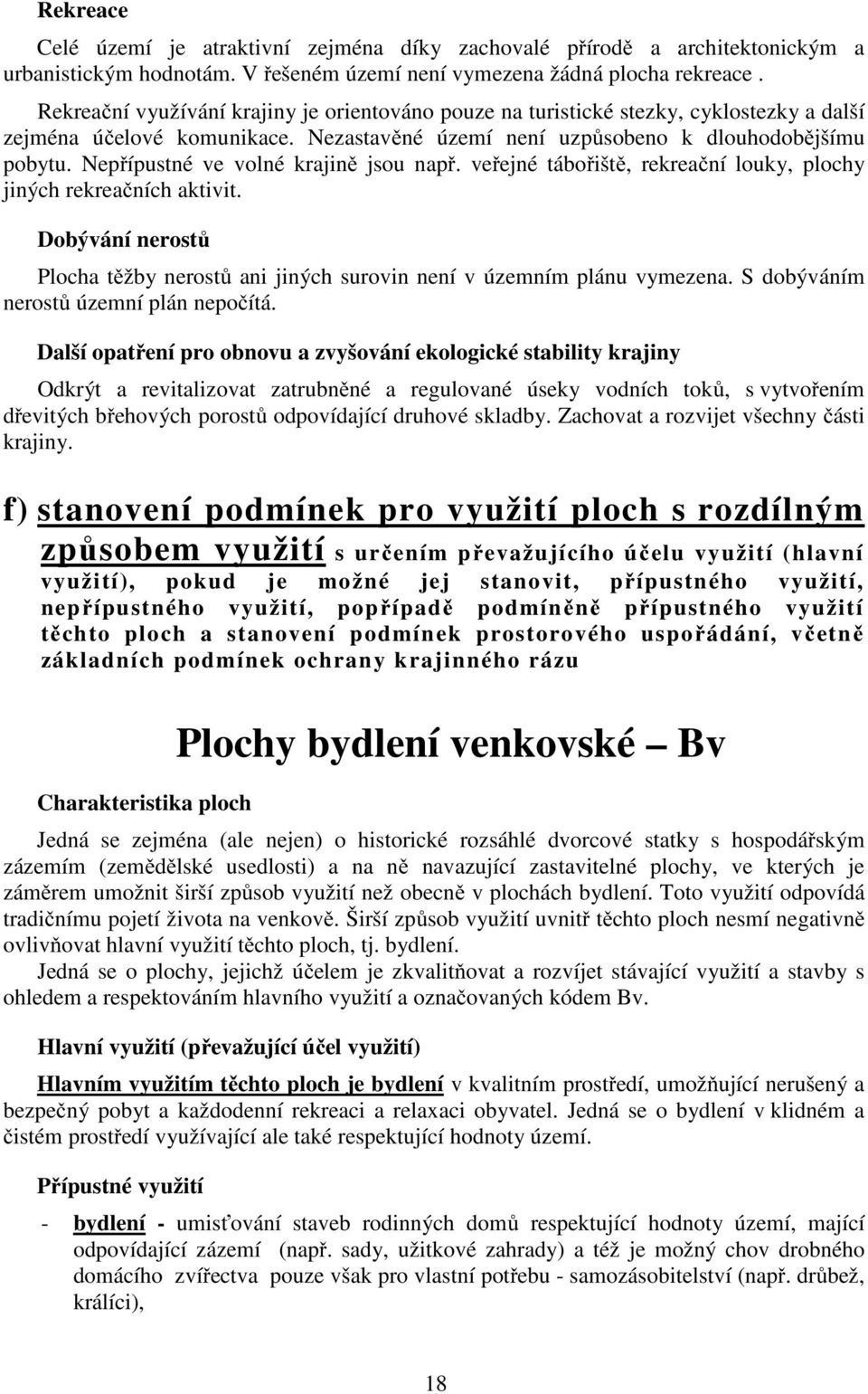 Nepřípustné ve volné krajině jsou např. veřejné tábořiště, rekreační louky, plochy jiných rekreačních aktivit. Dobývání nerostů Plocha těžby nerostů ani jiných surovin není v územním plánu vymezena.